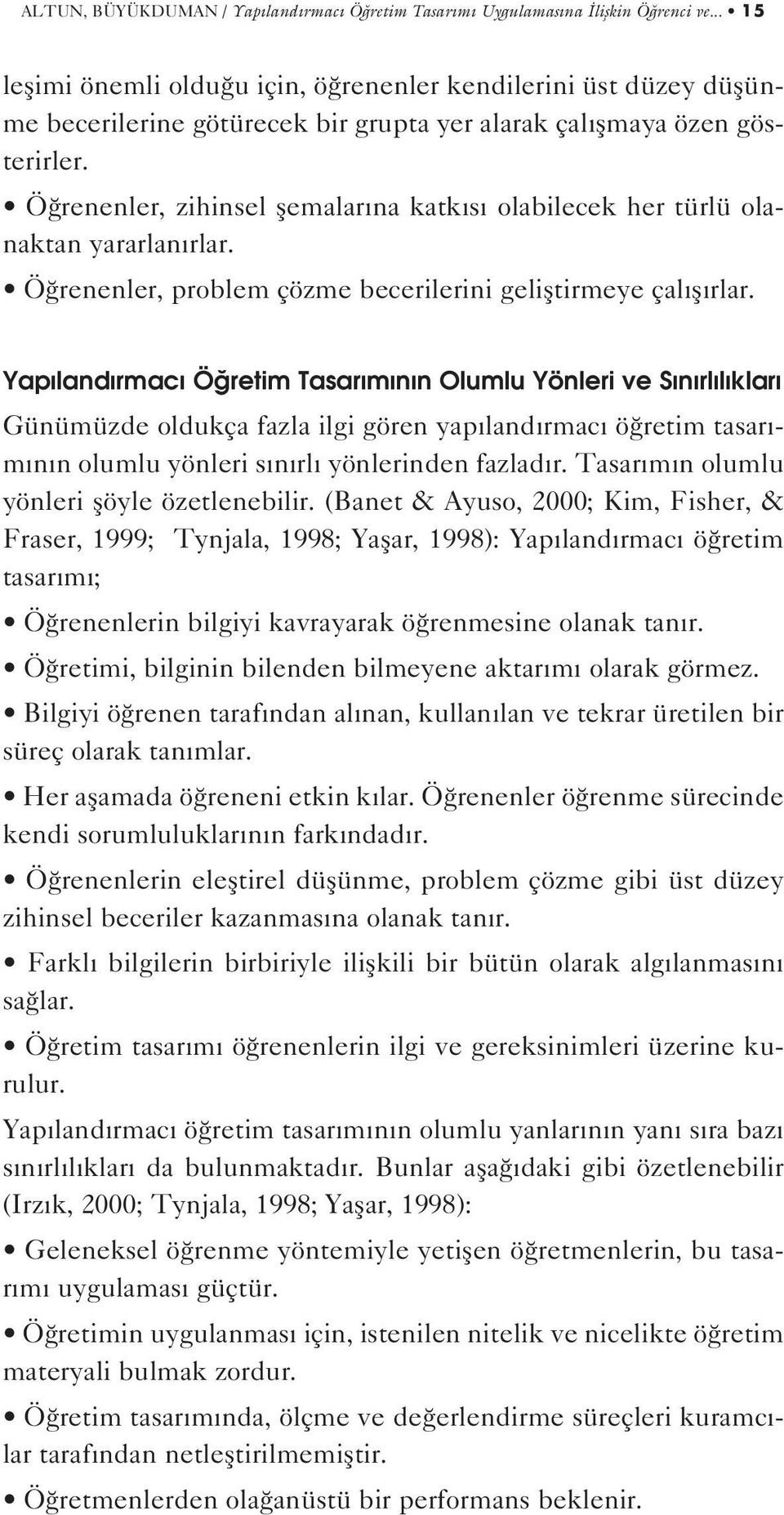 Ö renenler, zihinsel flemalar na katk s olabilecek her türlü olanaktan yararlan rlar. Ö renenler, problem çözme becerilerini gelifltirmeye çal fl rlar.