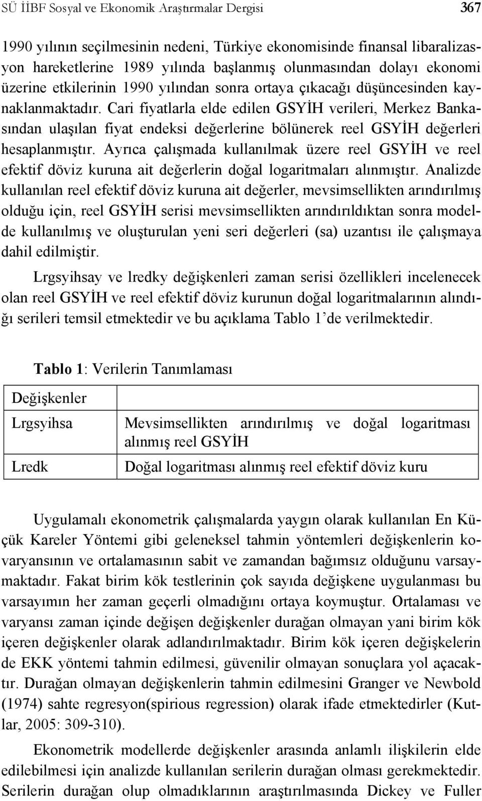 Cari fiyalarla elde edilen GSYİH verileri, Merkez Bankasından ulaşılan fiya endeksi değerlerine bölünerek reel GSYİH değerleri hesaplanmışır.