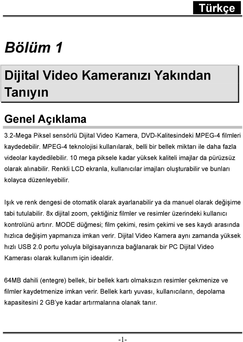 Renkli LCD ekranla, kullanıcılar imajları oluşturabilir ve bunları kolayca düzenleyebilir. Işık ve renk dengesi de otomatik olarak ayarlanabilir ya da manuel olarak değişime tabi tutulabilir.