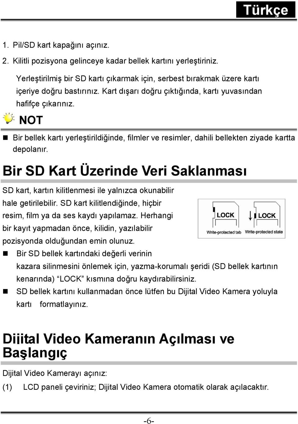 Bir SD Kart Üzerinde Veri Saklanması SD kart, kartın kilitlenmesi ile yalnızca okunabilir hale getirilebilir. SD kart kilitlendiğinde, hiçbir resim, film ya da ses kaydı yapılamaz.