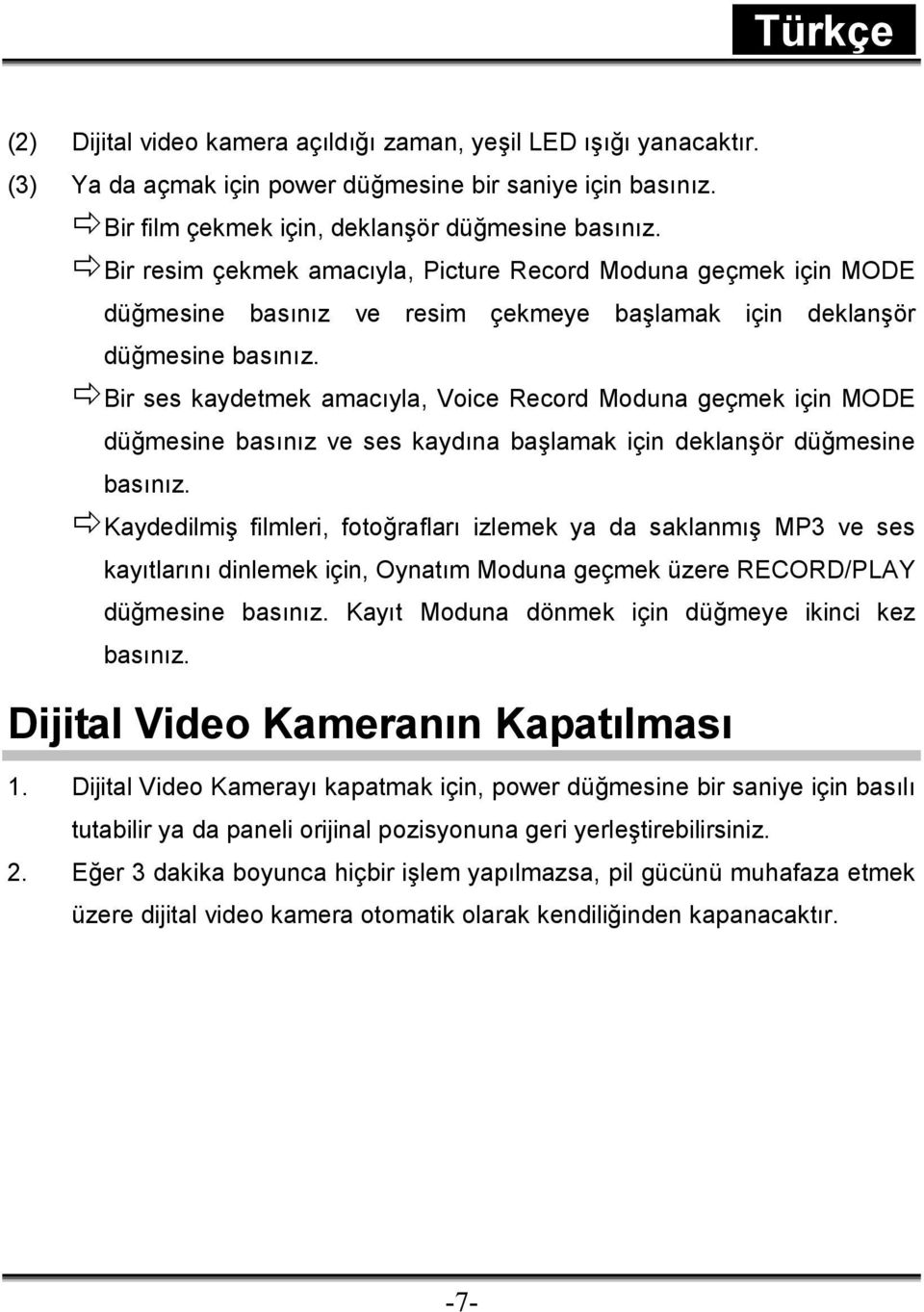 Bir ses kaydetmek amacıyla, Voice Record Moduna geçmek için MODE düğmesine basınız ve ses kaydına başlamak için deklanşör düğmesine basınız.