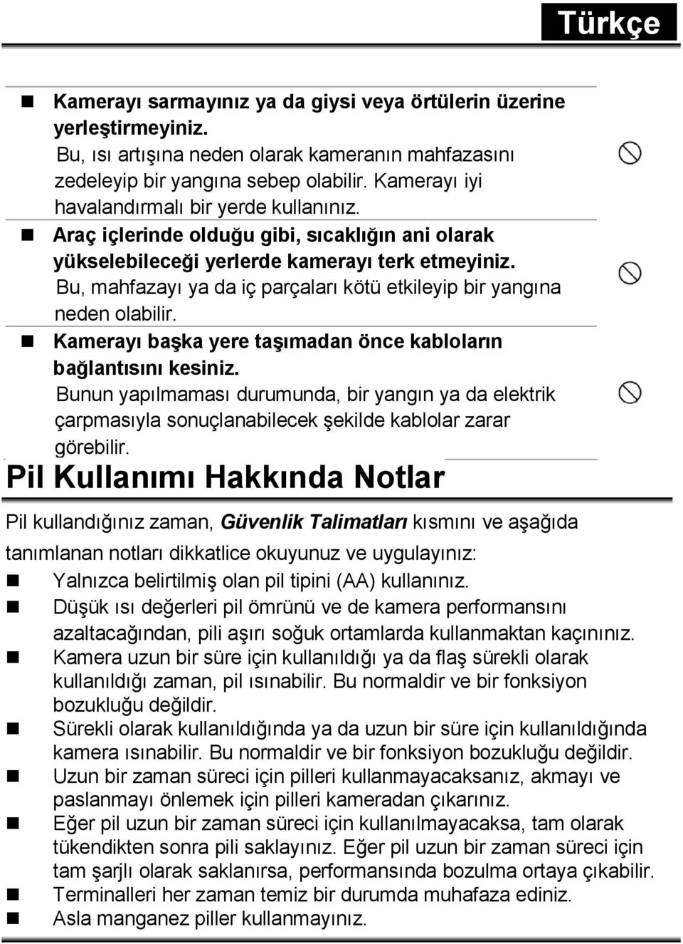 Bu, mahfazayı ya da iç parçaları kötü etkileyip bir yangına neden olabilir. Kamerayı başka yere taşımadan önce kabloların bağlantısını kesiniz.