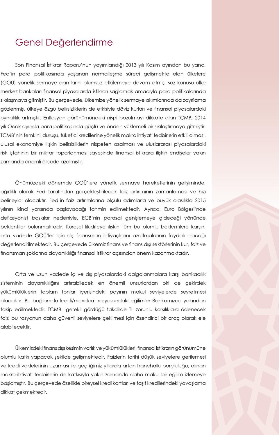 Bu çerçevede, ülkemize yönelik sermaye akımlarında da zayıfl ama gözlenmiş, ülkeye özgü belirsizliklerin de etkisiyle döviz kurları ve fi nansal piyasalardaki oynaklık artmıştır.