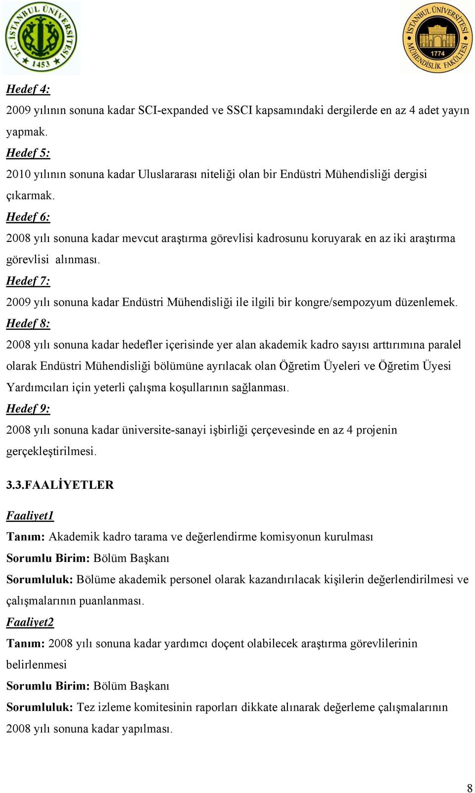 Hedef 6: 2008 yılı sonuna kadar mevcut araştırma görevlisi kadrosunu koruyarak en az iki araştırma görevlisi alınması.