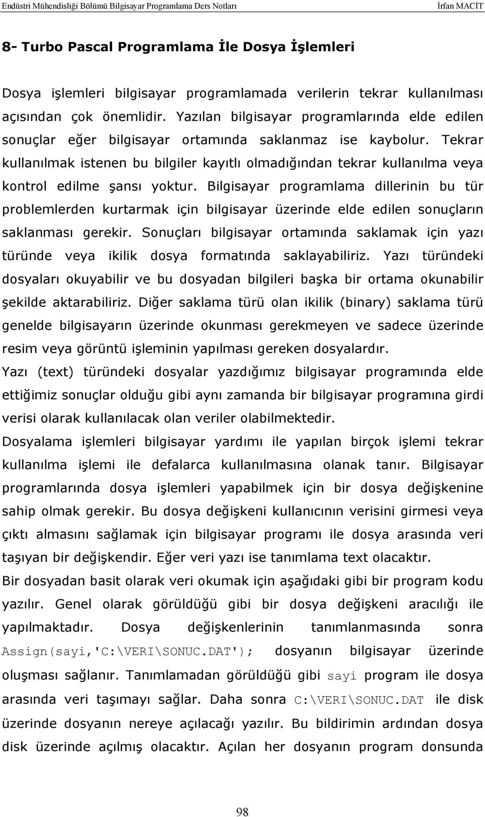 Tekrar kullanılmak istenen bu bilgiler kayıtlı olmadığından tekrar kullanılma veya kontrol edilme şansı yoktur.