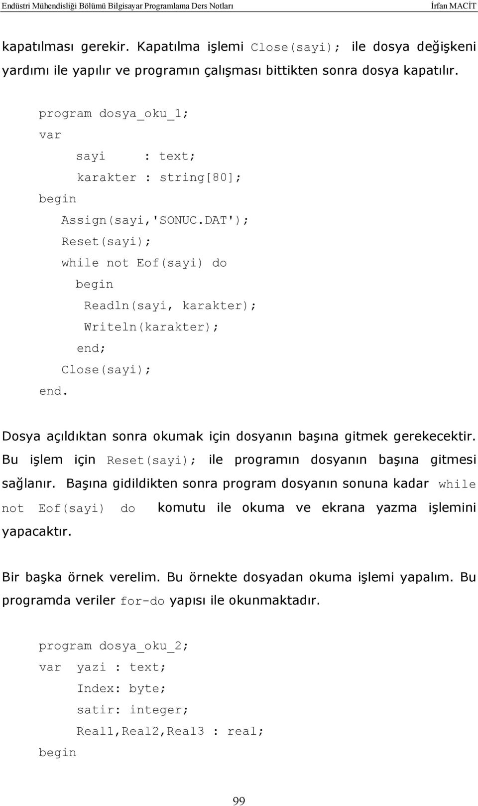 DAT'); Reset(sayi); while not Eof(sayi) do Readln(sayi, karakter); Writeln(karakter); Close(sayi); Dosya açıldıktan sonra okumak için dosyanın başına gitmek gerekecektir.