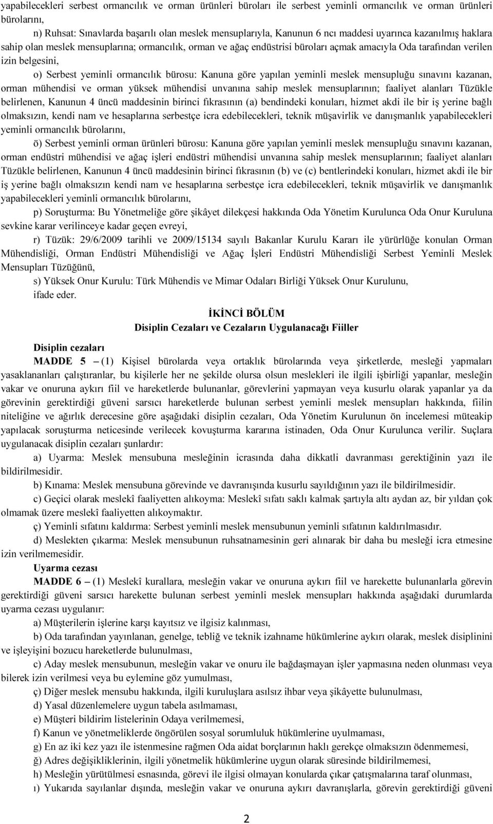 bürosu: Kanuna göre yapılan yeminli meslek mensupluğu sınavını kazanan, orman mühendisi ve orman yüksek mühendisi unvanına sahip meslek mensuplarının; faaliyet alanları Tüzükle belirlenen, Kanunun 4