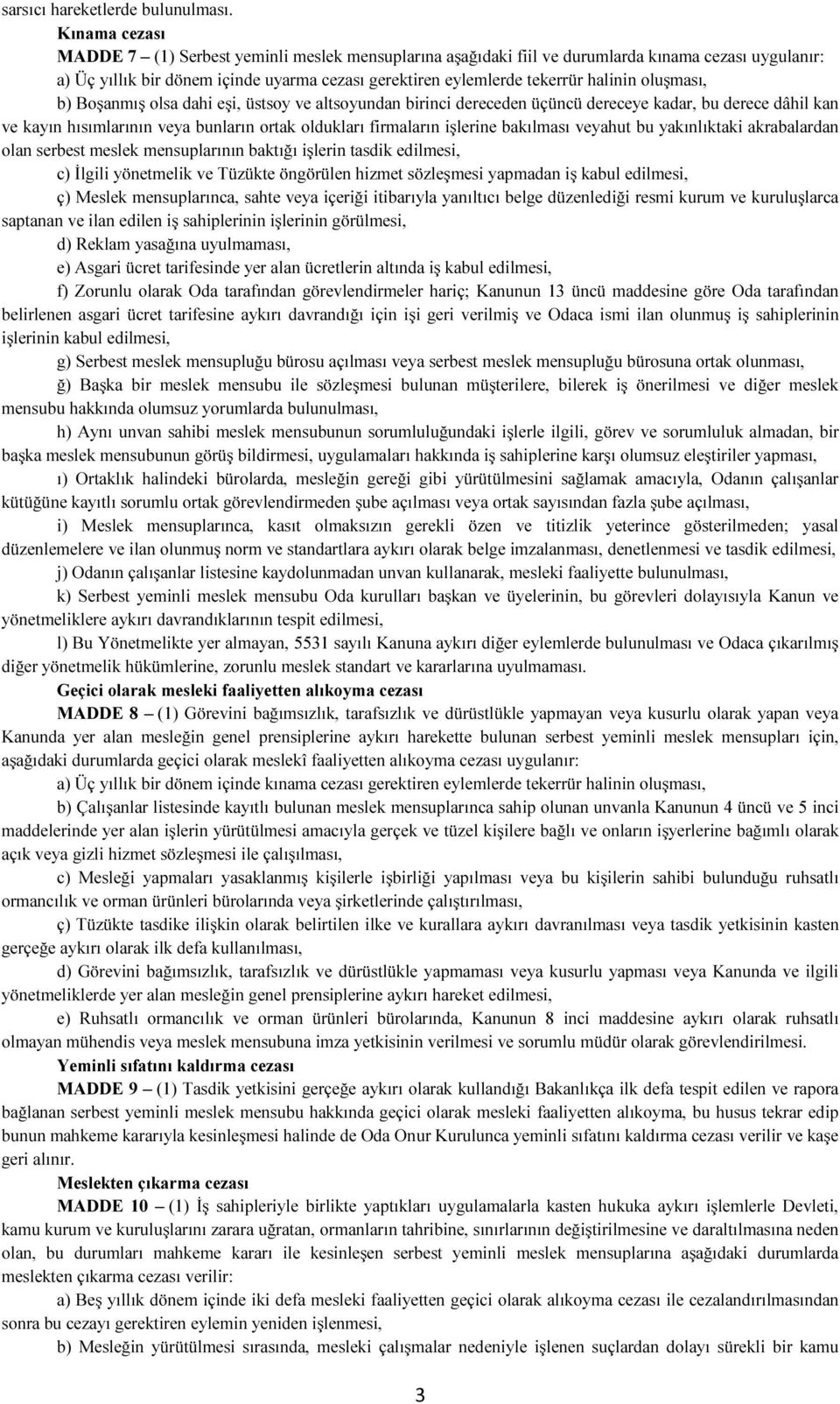 oluşması, b) Boşanmış olsa dahi eşi, üstsoy ve altsoyundan birinci dereceden üçüncü dereceye kadar, bu derece dâhil kan ve kayın hısımlarının veya bunların ortak oldukları firmaların işlerine