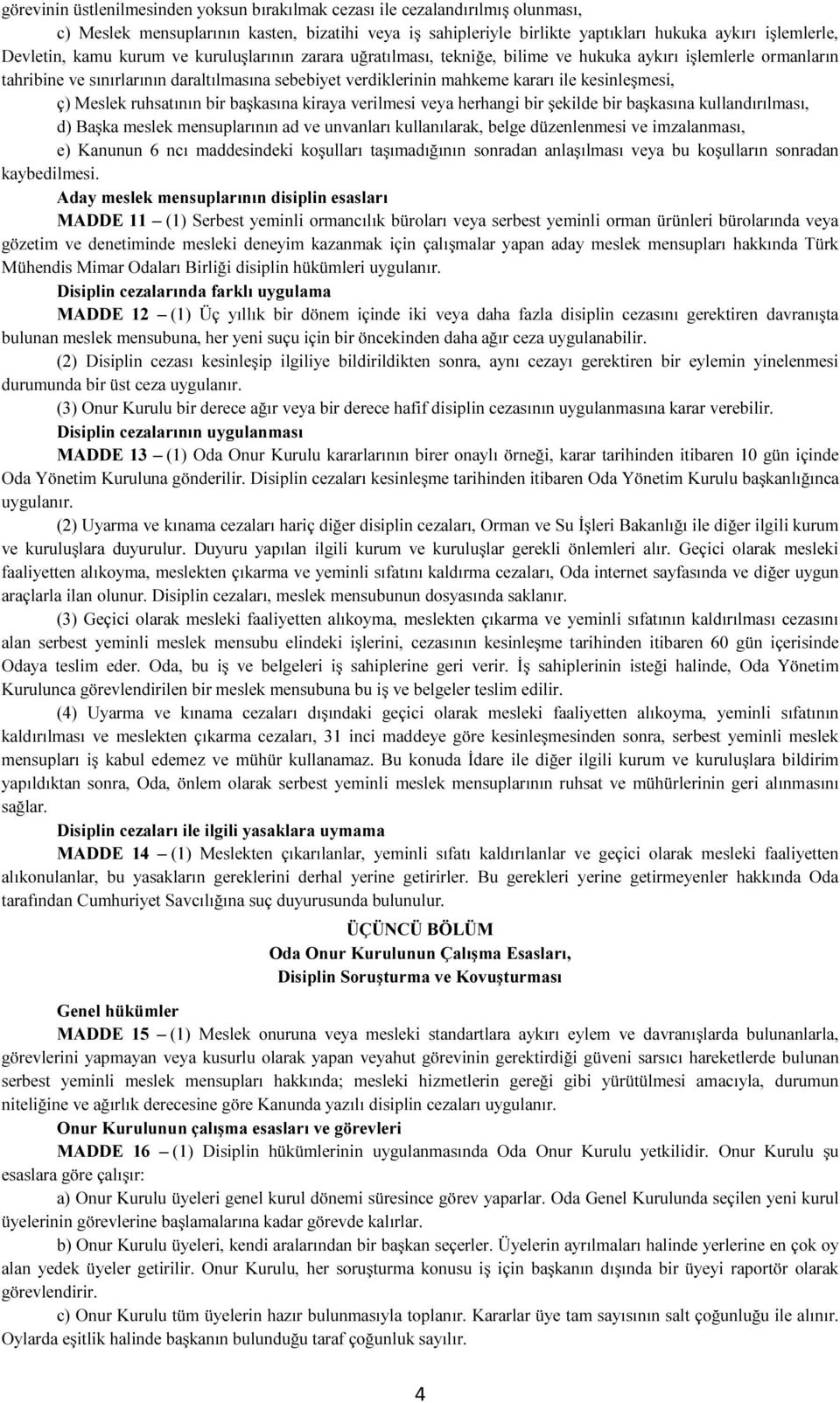 kesinleşmesi, ç) Meslek ruhsatının bir başkasına kiraya verilmesi veya herhangi bir şekilde bir başkasına kullandırılması, d) Başka meslek mensuplarının ad ve unvanları kullanılarak, belge