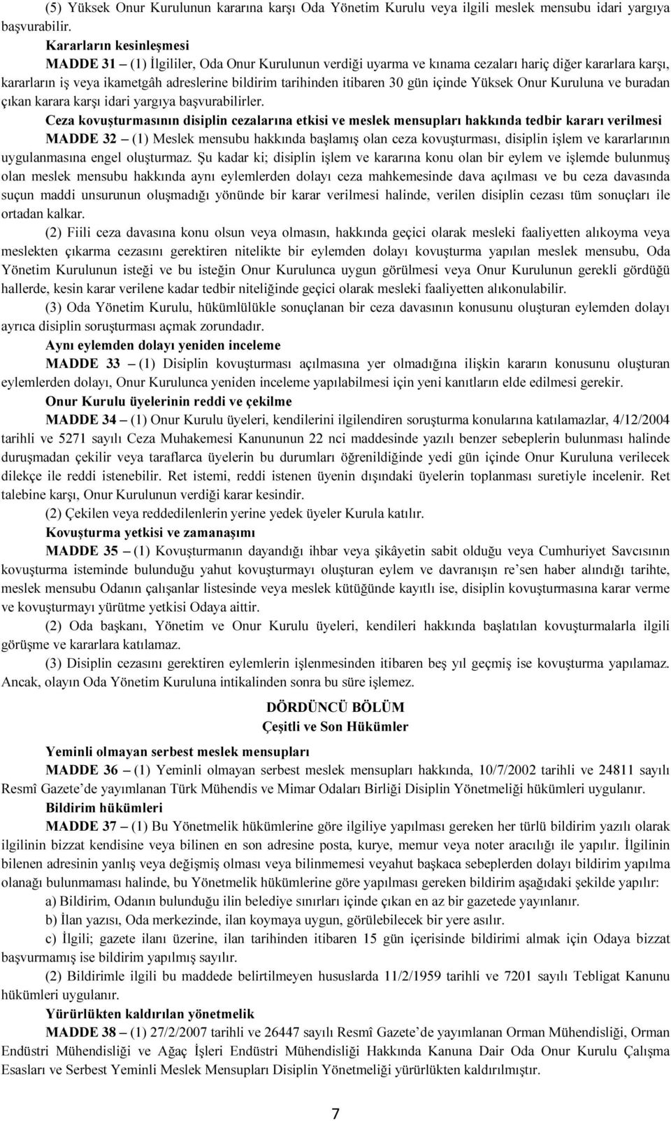 30 gün içinde Yüksek Onur Kuruluna ve buradan çıkan karara karşı idari yargıya başvurabilirler.