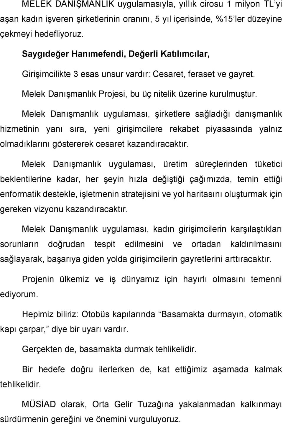 Melek Danışmanlık uygulaması, şirketlere sağladığı danışmanlık hizmetinin yanı sıra, yeni girişimcilere rekabet piyasasında yalnız olmadıklarını göstererek cesaret kazandıracaktır.