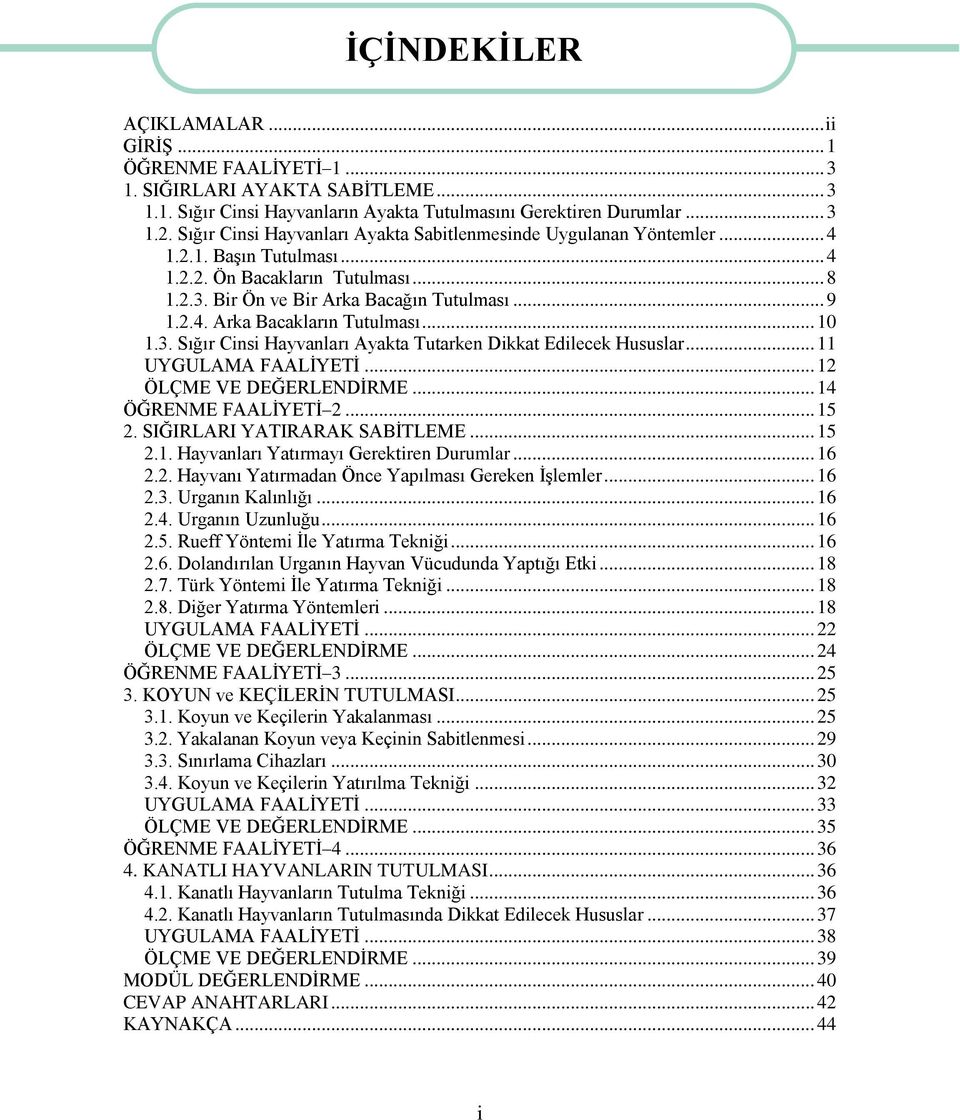 .. 10 1.3. Sığır Cinsi Hayvanları Ayakta Tutarken Dikkat Edilecek Hususlar... 11 UYGULAMA FAALĠYETĠ... 12 ÖLÇME VE DEĞERLENDĠRME... 14 ÖĞRENME FAALĠYETĠ 2... 15 2. SIĞIRLARI YATIRARAK SABĠTLEME... 15 2.1. Hayvanları Yatırmayı Gerektiren Durumlar.