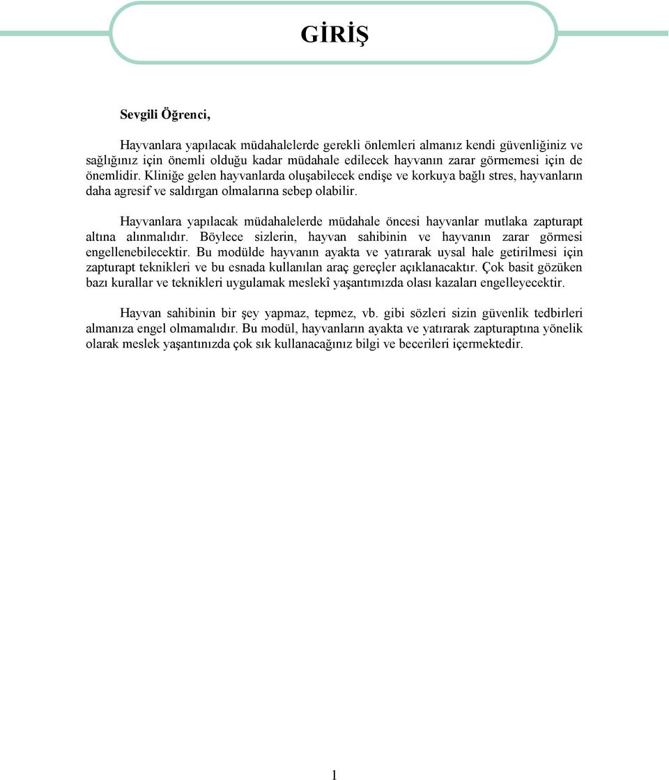 Hayvanlara yapılacak müdahalelerde müdahale öncesi hayvanlar mutlaka zapturapt altına alınmalıdır. Böylece sizlerin, hayvan sahibinin ve hayvanın zarar görmesi engellenebilecektir.