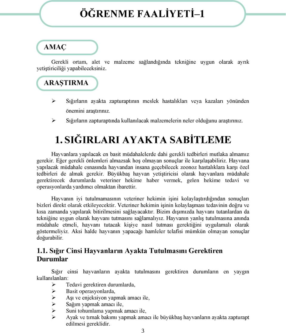 SIĞIRLARI AYAKTA SABĠTLEME Hayvanlara yapılacak en basit müdahalelerde dahi gerekli tedbirleri mutlaka almamız gerekir. Eğer gerekli önlemleri almazsak hoģ olmayan sonuçlar ile karģılaģabiliriz.