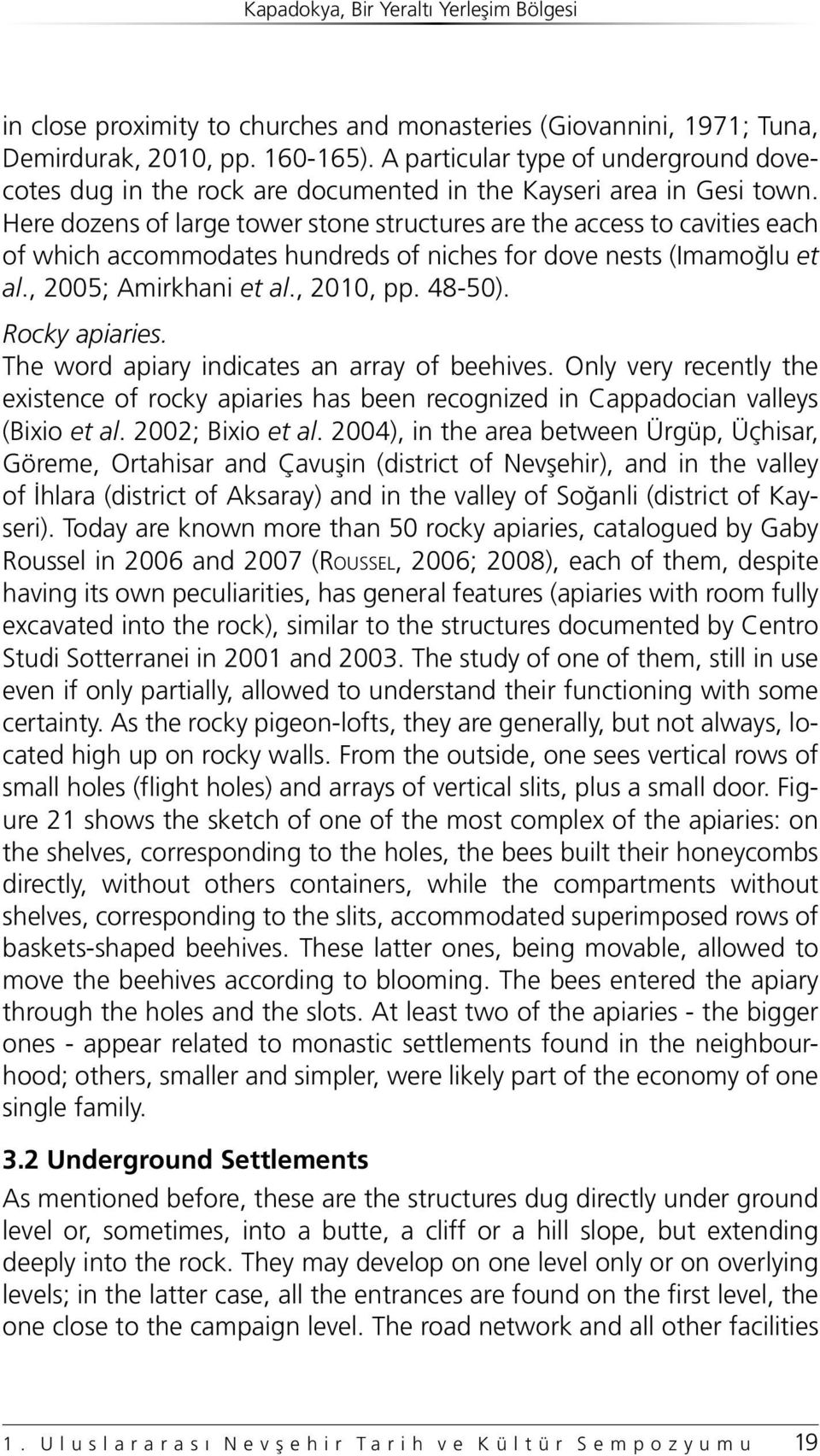 Here dozens of large tower stone structures are the access to cavities each of which accommodates hundreds of niches for dove nests (Imamoğlu et al., 2005; Amirkhani et al., 2010, pp. 48-50).