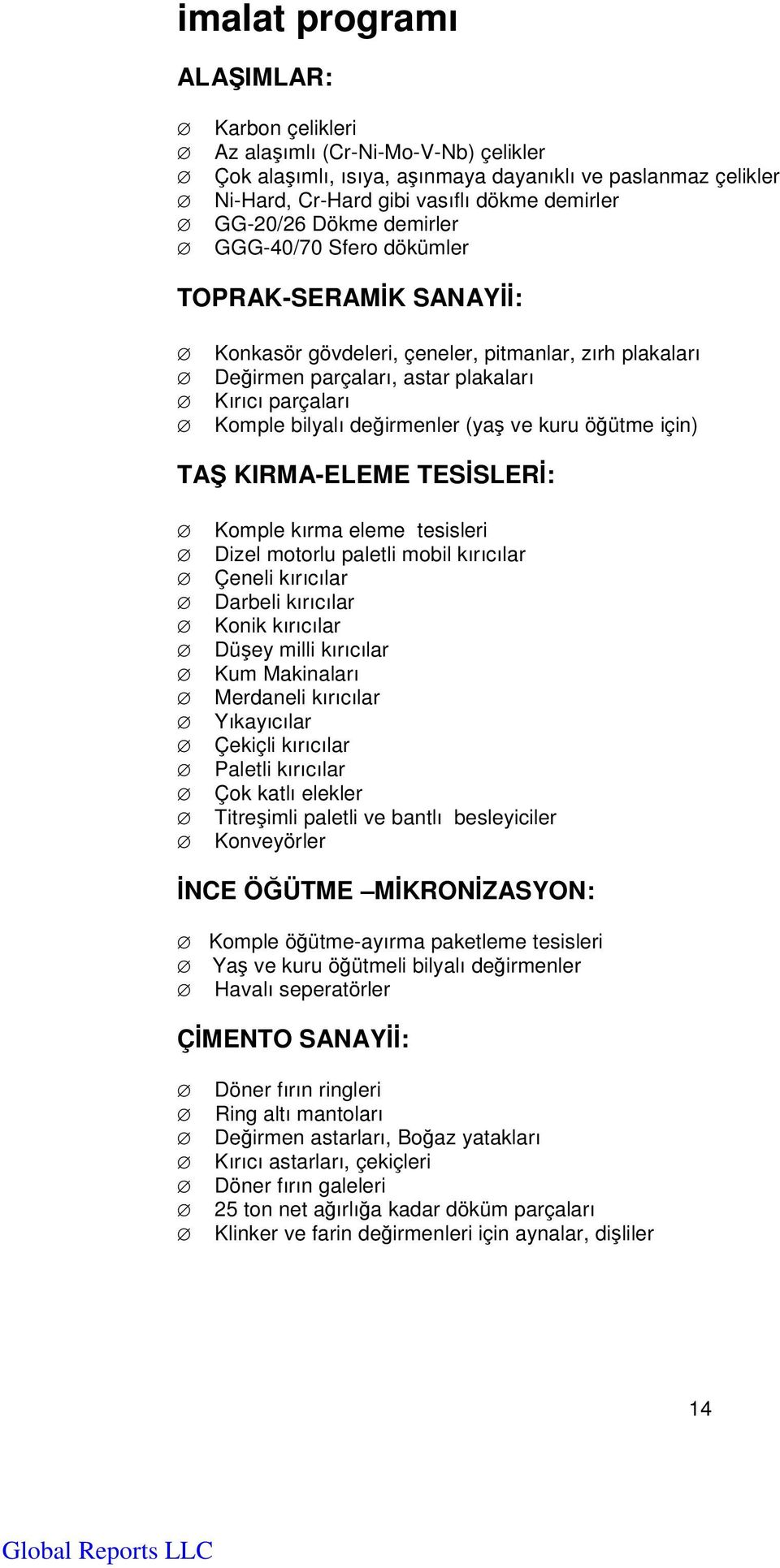 öütme için) TA KIRMA-ELEME TESSLER: Komple kırma eleme tesisleri Dizel motorlu paletli mobil kırıcılar Çeneli kırıcılar Darbeli kırıcılar Konik kırıcılar Düey milli kırıcılar Kum Makinaları Merdaneli