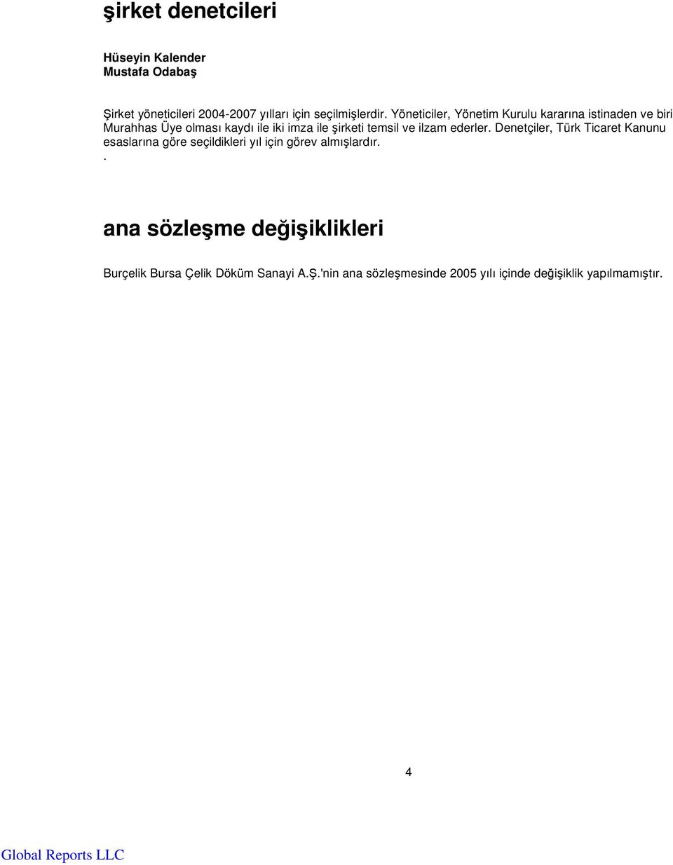 ve ilzam ederler. Denetçiler, Türk Ticaret Kanunu esaslarına göre seçildikleri yıl için görev almılardır.