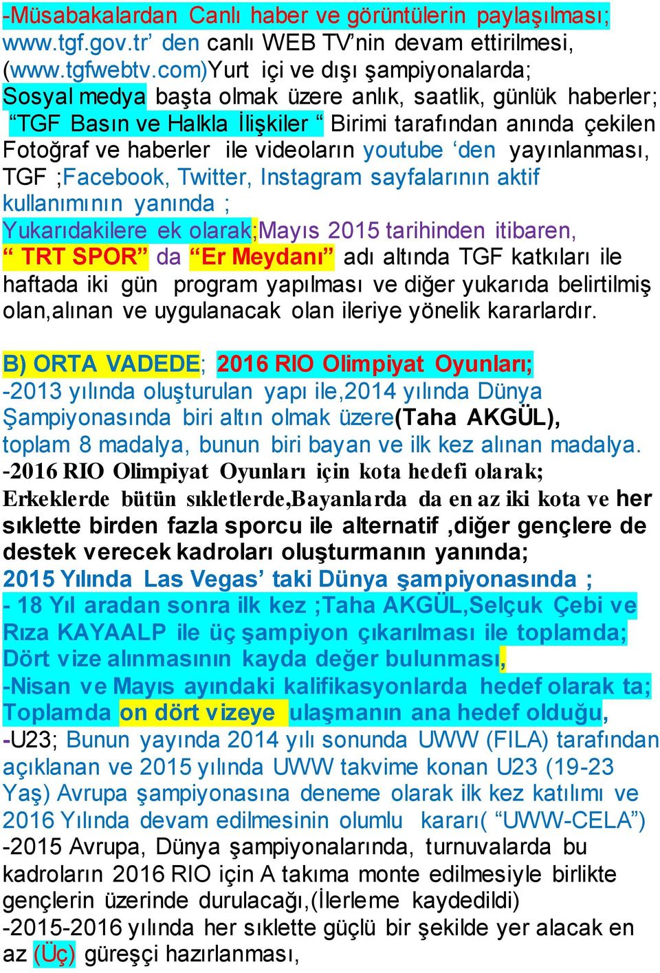 youtube den yayınlanması, TGF ;Facebook, Twitter, Instagram sayfalarının aktif kullanımının yanında ; Yukarıdakilere ek olarak;mayıs 2015 tarihinden itibaren, TRT SPOR da Er Meydanı adı altında TGF