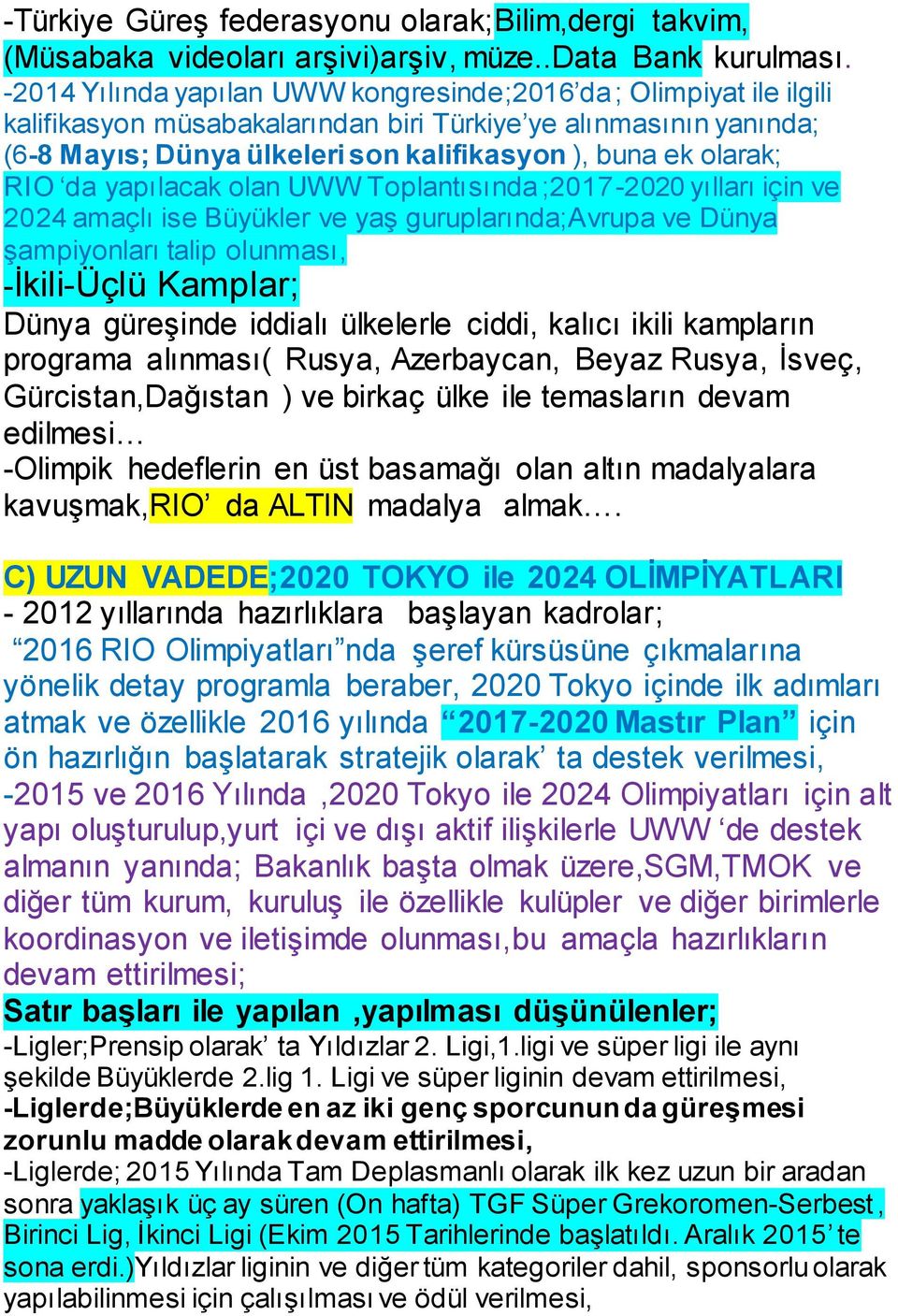 RIO da yapılacak olan UWW Toplantısında ;2017-2020 yılları için ve 2024 amaçlı ise Büyükler ve yaş guruplarında;avrupa ve Dünya şampiyonları talip olunması, -İkili-Üçlü Kamplar; Dünya güreşinde