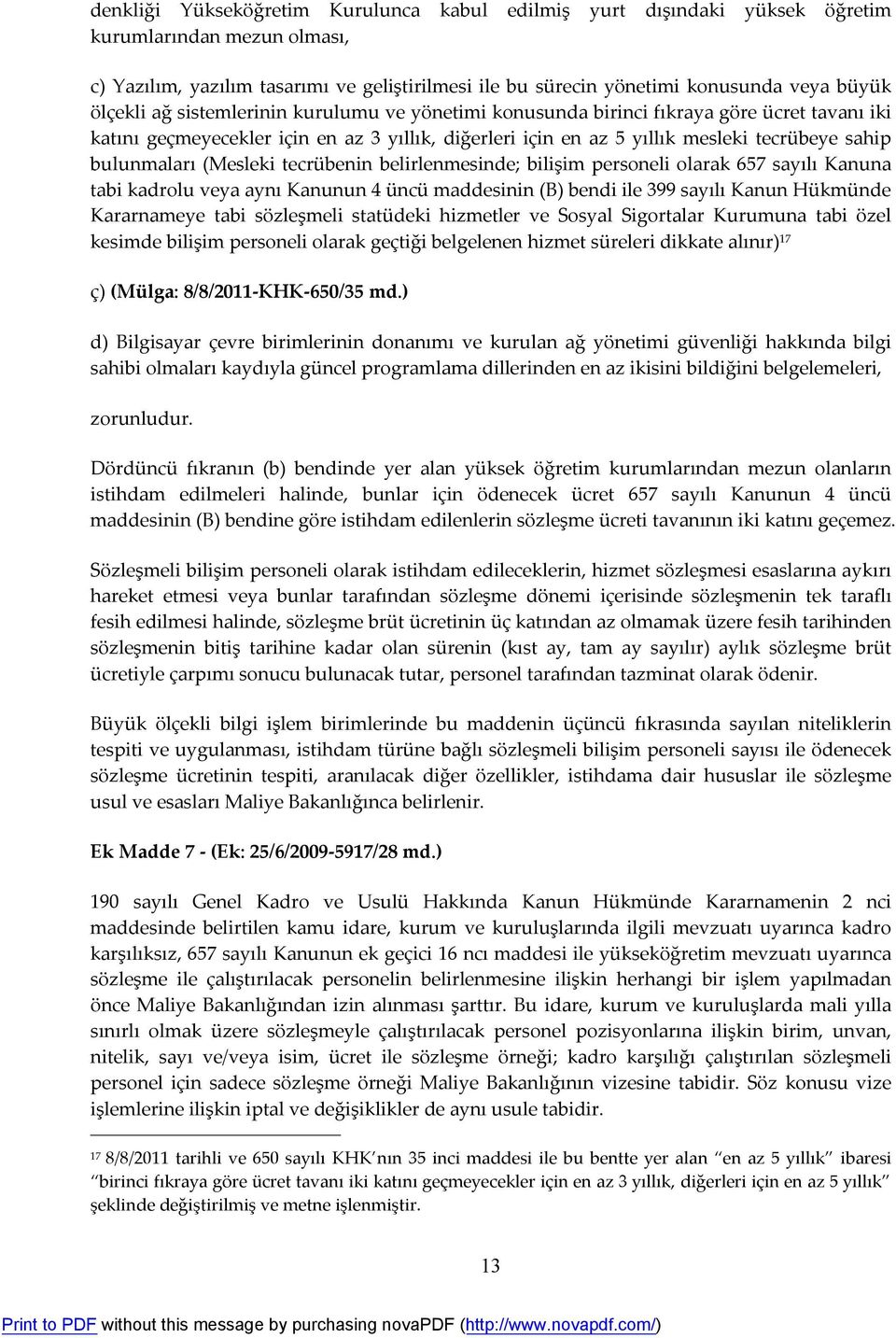 bulunmaları (Mesleki tecrübenin belirlenmesinde; bilişim personeli olarak 657 sayılı Kanuna tabi kadrolu veya aynı Kanunun 4 üncü maddesinin (B) bendi ile 399 sayılı Kanun Hükmünde Kararnameye tabi