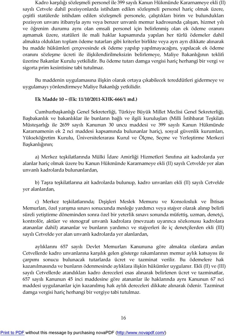 personel için belirlenmiş olan ek ödeme oranını aşmamak üzere, statüleri ile mali haklar kapsamında yapılan her türlü ödemeler dahil almakta oldukları toplam ödeme tutarları gibi kriterler birlikte