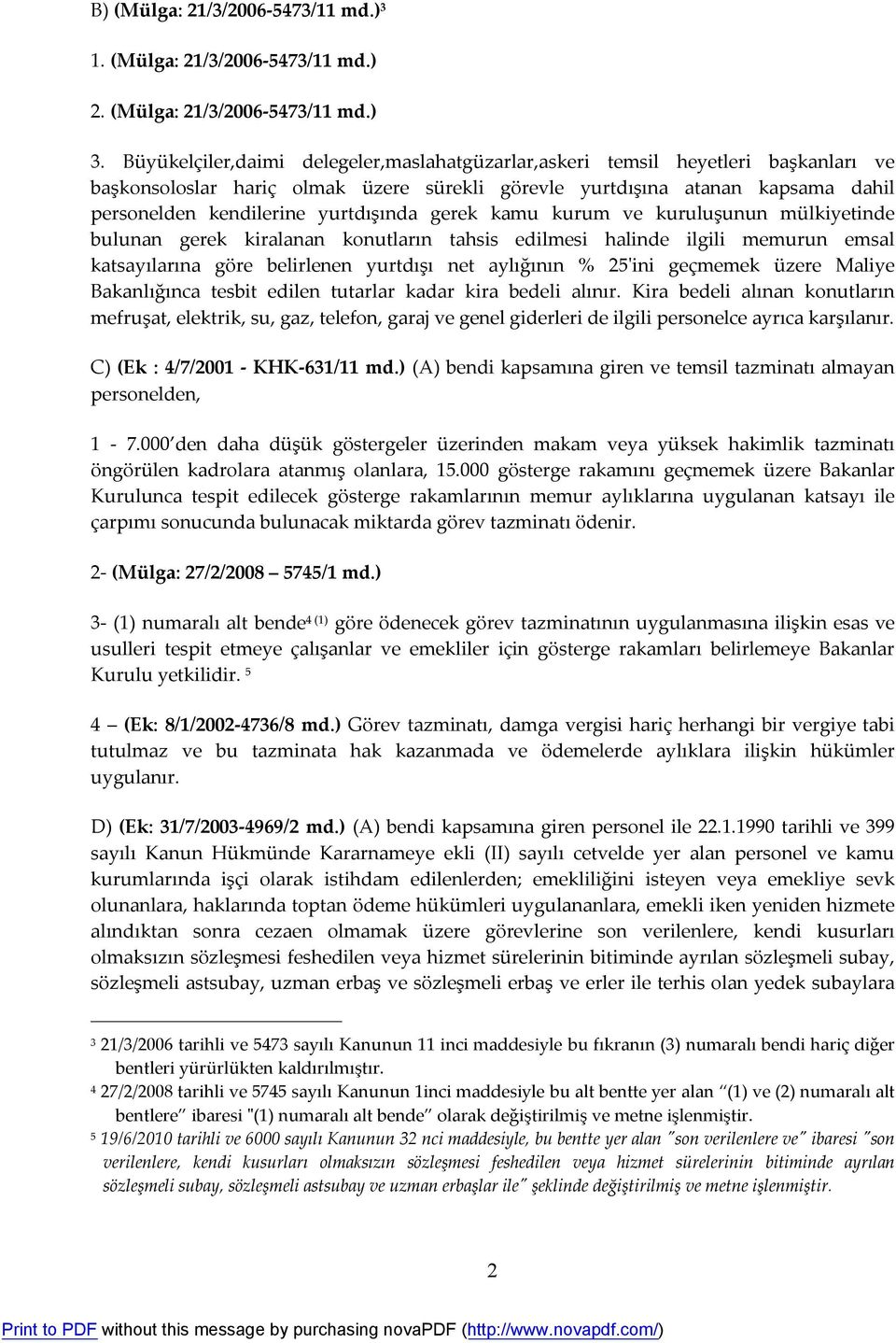 Büyükelçiler,daimi delegeler,maslahatgüzarlar,askeri temsil heyetleri başkanları ve başkonsoloslar hariç olmak üzere sürekli görevle yurtdışına atanan kapsama dahil personelden kendilerine