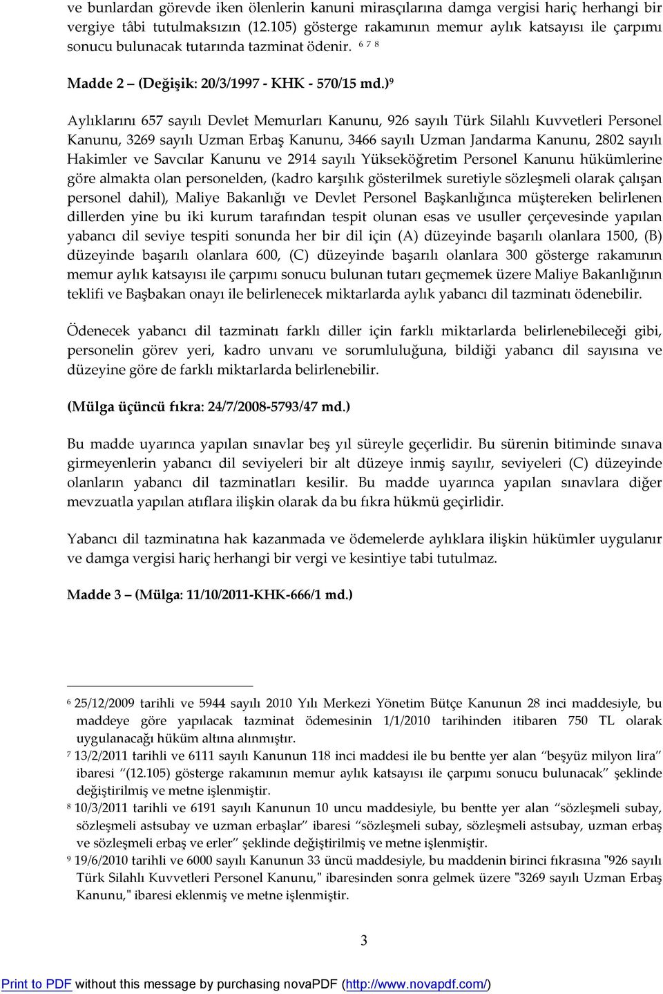 ) 9 Aylıklarını 657 sayılı Devlet Memurları Kanunu, 926 sayılı Türk Silahlı Kuvvetleri Personel Kanunu, 3269 sayılı Uzman Erbaş Kanunu, 3466 sayılı Uzman Jandarma Kanunu, 2802 sayılı Hakimler ve