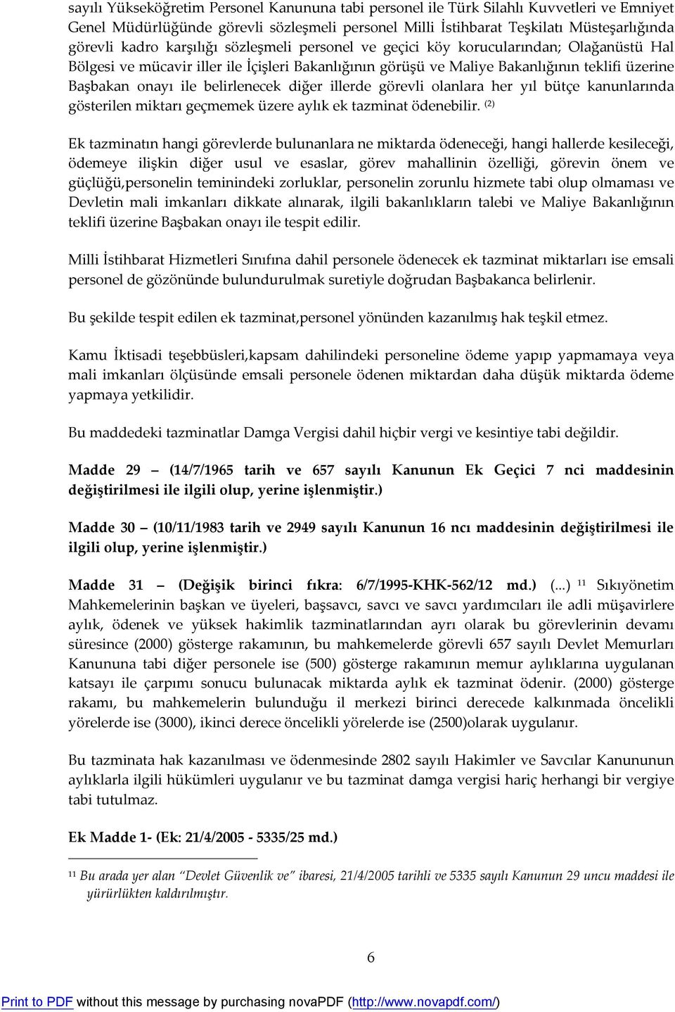 belirlenecek diğer illerde görevli olanlara her yıl bütçe kanunlarında gösterilen miktarı geçmemek üzere aylık ek tazminat ödenebilir.