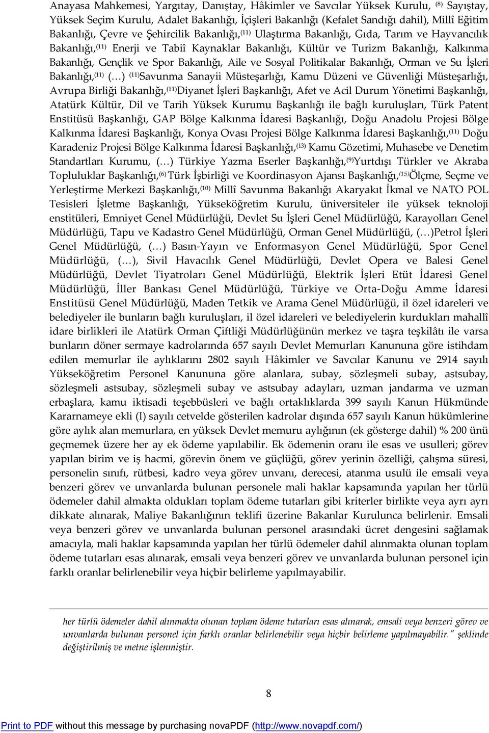 Spor Bakanlığı, Aile ve Sosyal Politikalar Bakanlığı, Orman ve Su İşleri Bakanlığı, (11) ( ) (11) Savunma Sanayii Müsteşarlığı, Kamu Düzeni ve Güvenliği Müsteşarlığı, Avrupa Birliği Bakanlığı, (11)