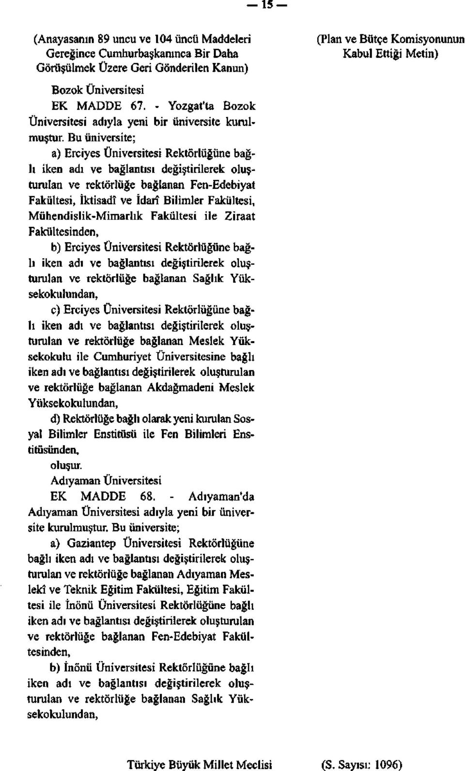 Bu üniversite; a) Erciyes Üniversitesi Rektörlüğüne bağlı iken adı ve bağlantısı değiştirilerek oluşturulan ve rektörlüğe bağlanan Fen-Edebiyat Fakültesi, İktisadî ve İdarî Bilimler Fakültesi,