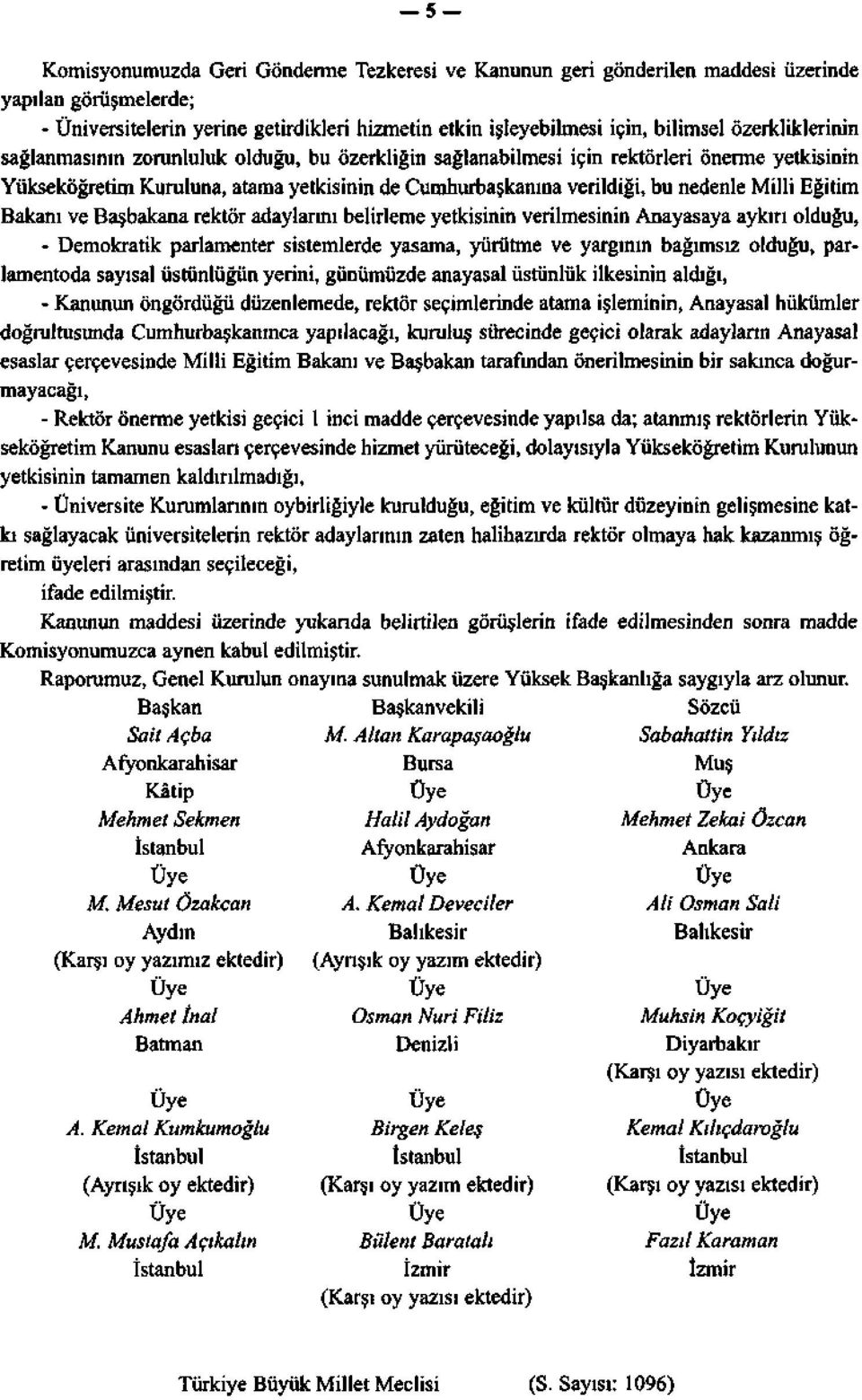 Eğitim Bakanı ve Başbakana rektör adaylarını belirleme yetkisinin verilmesinin Anayasaya aykırı olduğu, - Demokratik parlamenter sistemlerde yasama, yürütme ve yargının bağımsız olduğu, parlamentoda