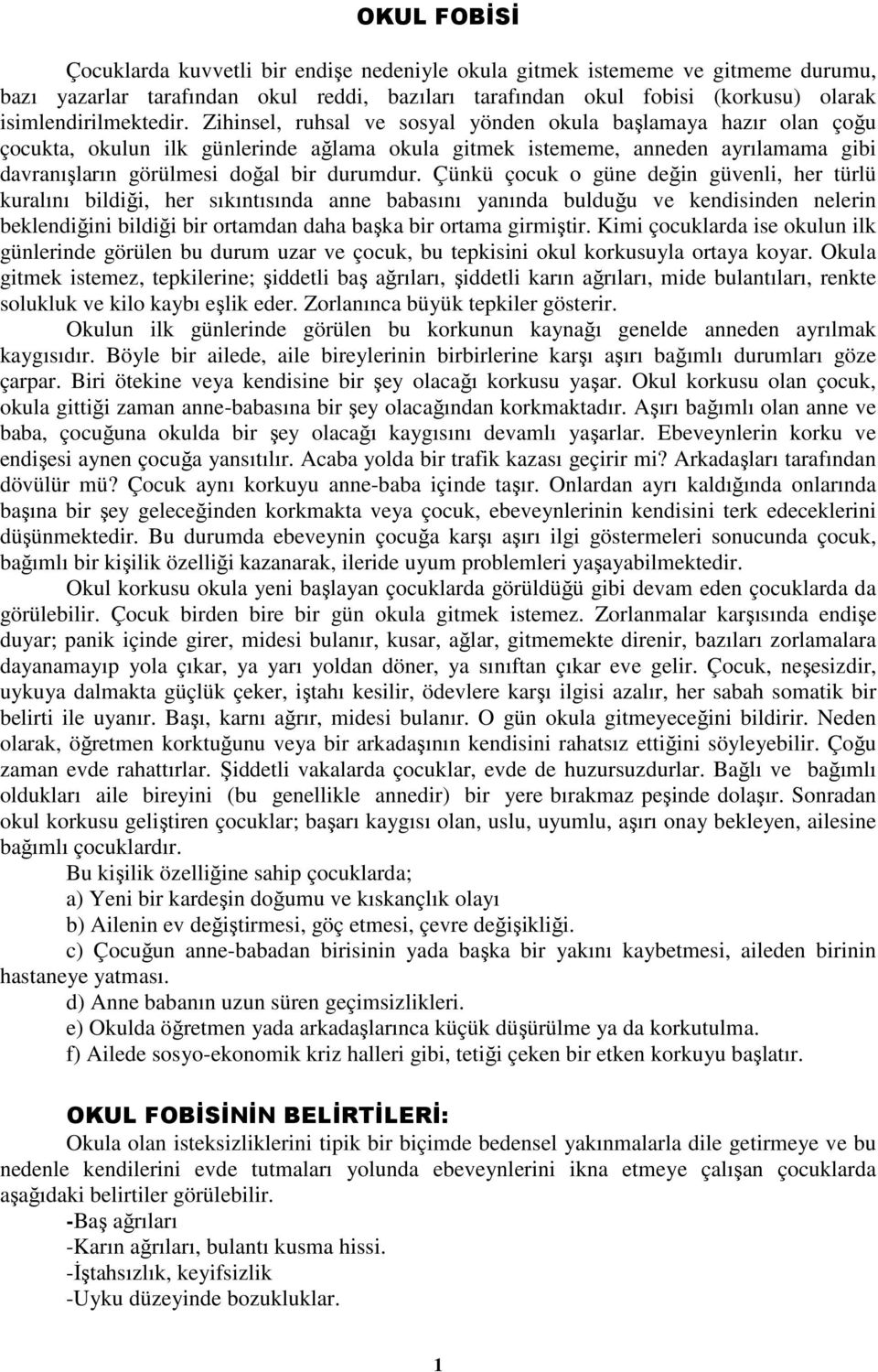 Zihinsel, ruhsal ve sosyal yönden okula başlamaya hazır olan çoğu çocukta, okulun ilk günlerinde ağlama okula gitmek istememe, anneden ayrılamama gibi davranışların görülmesi doğal bir durumdur.