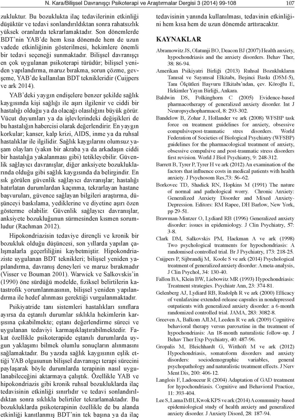 Son dönemlerde BDT nin YAB de hem kısa dönemde hem de uzun vadede etkinliğinin gösterilmesi, hekimlere önemli bir tedavi seçeneği sunmaktadır.