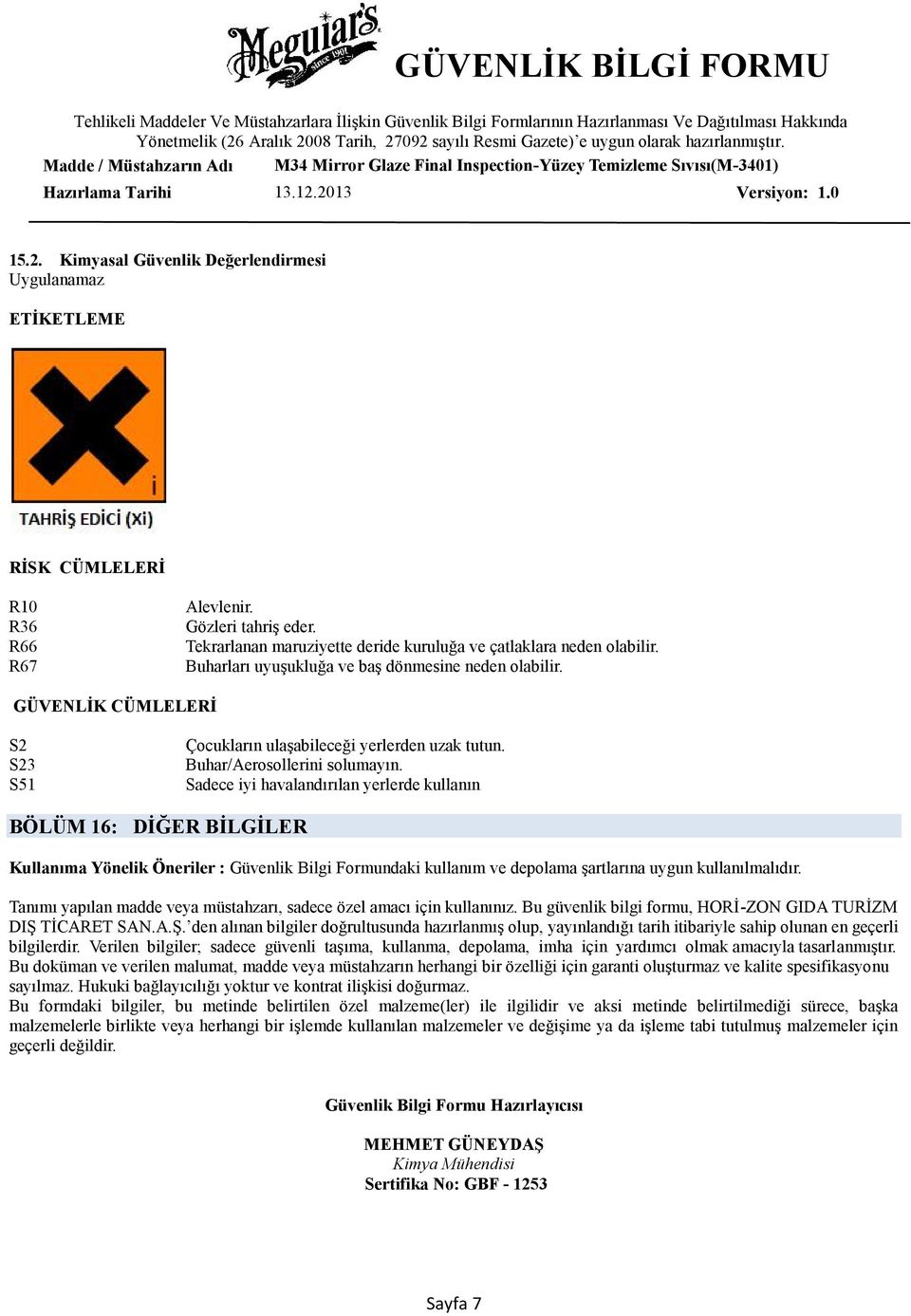 GÜVENLİK CÜMLELERİ S2 S23 S51 Çocukların ulaşabileceği yerlerden uzak tutun. Buhar/Aerosollerini solumayın.