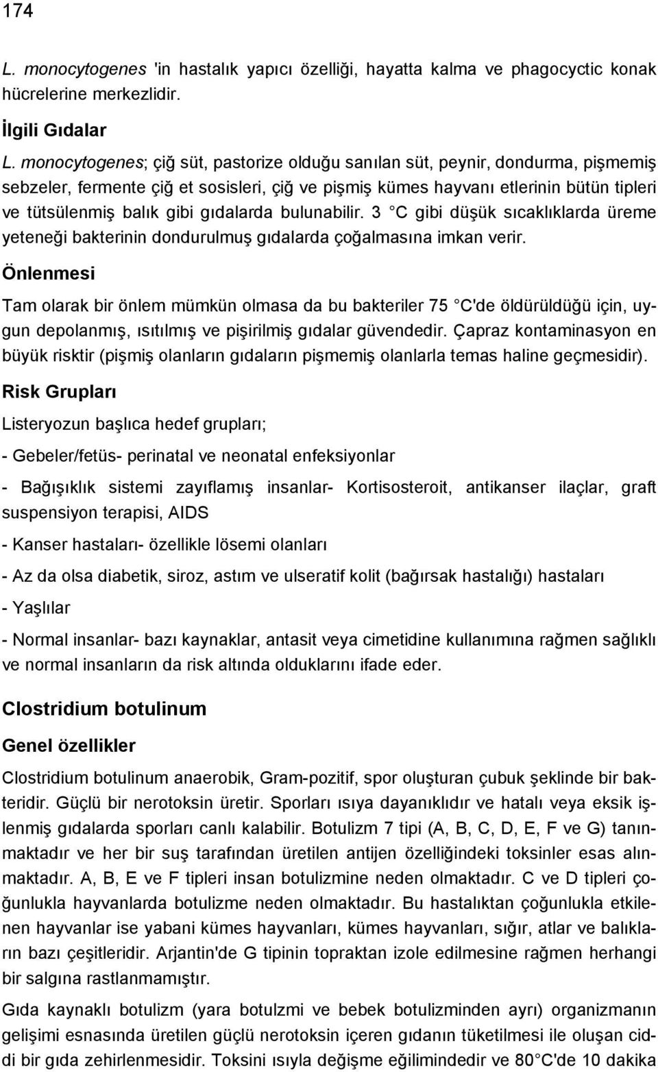 gıdalarda bulunabilir. 3 C gibi düşük sıcaklıklarda üreme yeteneği bakterinin dondurulmuş gıdalarda çoğalmasına imkan verir.