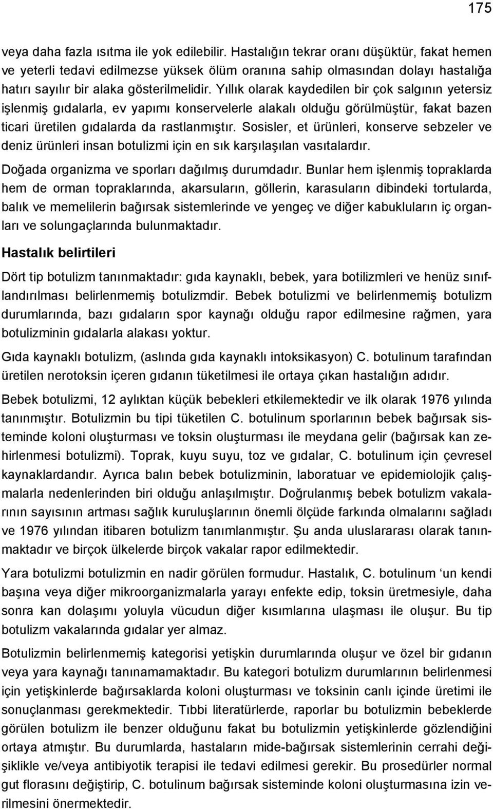 Yıllık olarak kaydedilen bir çok salgının yetersiz işlenmiş gıdalarla, ev yapımı konservelerle alakalı olduğu görülmüştür, fakat bazen ticari üretilen gıdalarda da rastlanmıştır.