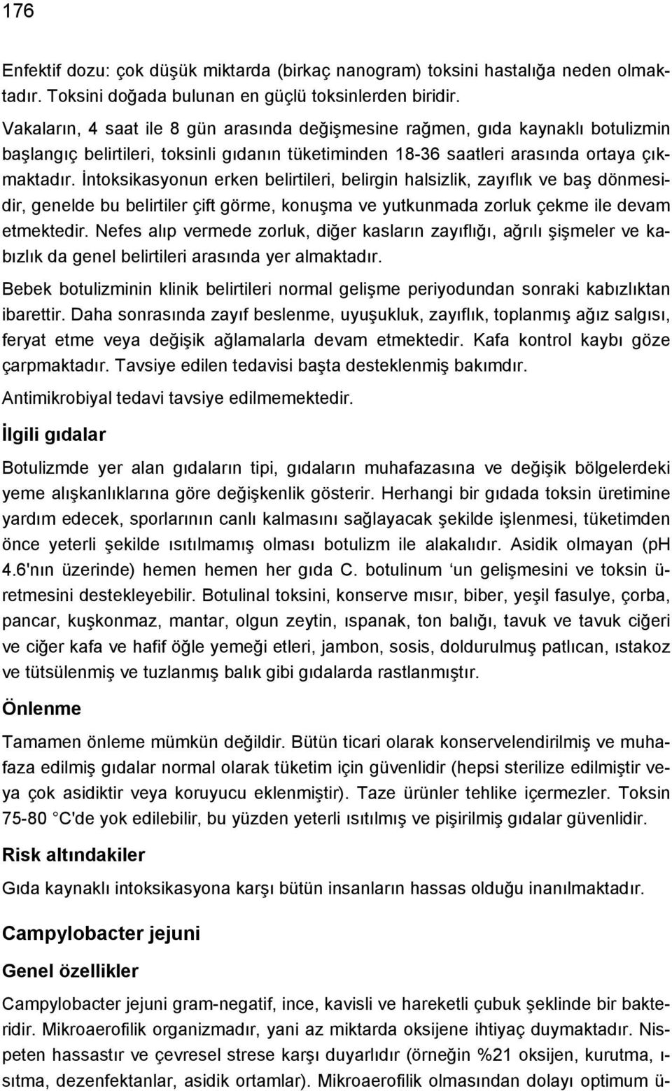 İntoksikasyonun erken belirtileri, belirgin halsizlik, zayıflık ve baş dönmesidir, genelde bu belirtiler çift görme, konuşma ve yutkunmada zorluk çekme ile devam etmektedir.