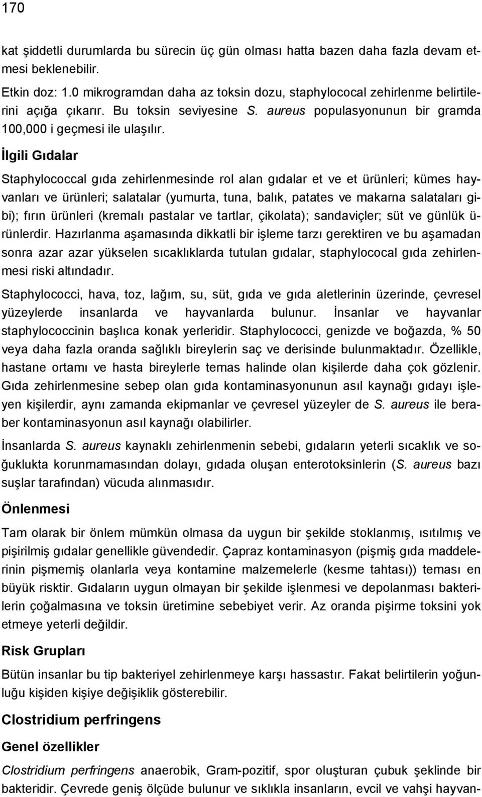 İlgili Gıdalar Staphylococcal gıda zehirlenmesinde rol alan gıdalar et ve et ürünleri; kümes hayvanları ve ürünleri; salatalar (yumurta, tuna, balık, patates ve makarna salataları gibi); fırın