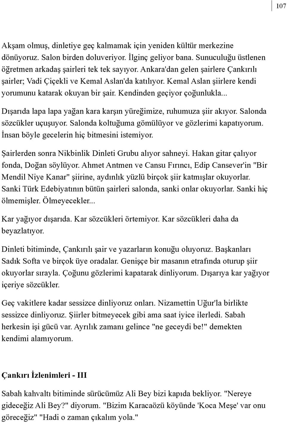 .. Dýþarýda lapa lapa yaðan kara karþýn yüreðimize, ruhumuza þiir akýyor. Salonda sözcükler uçuþuyor. Salonda koltuðuma gömülüyor ve gözlerimi kapatýyorum.