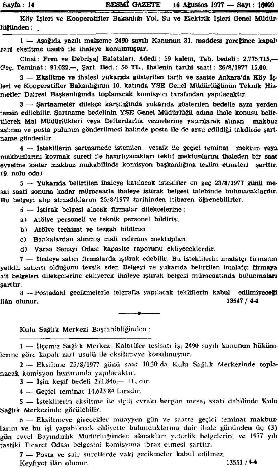 , ihalenin tarihi saati: 26/8/1977 15.00. 2 Eksiltme ve ihalesi yukarıda gösterilen tarih ve saatte Ankara'da Köy İşleri ve Kooperatifler Bakanlığının 10.