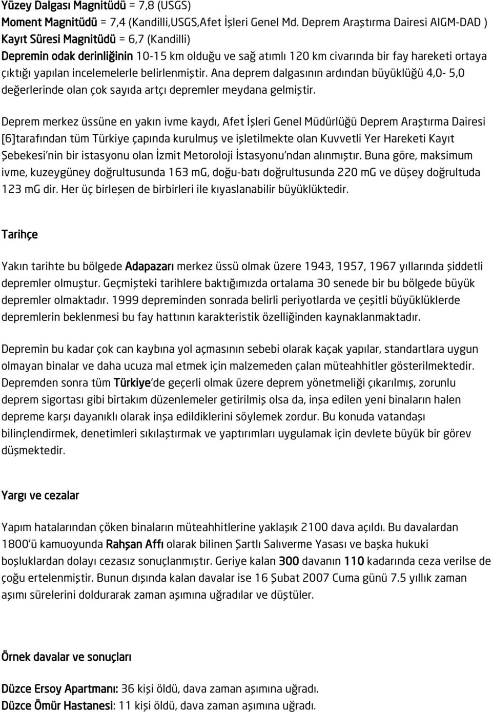 incelemelerle belirlenmiştir. Ana deprem dalgasının ardından büyüklüğü 4,0-5,0 değerlerinde olan çok sayıda artçı depremler meydana gelmiştir.