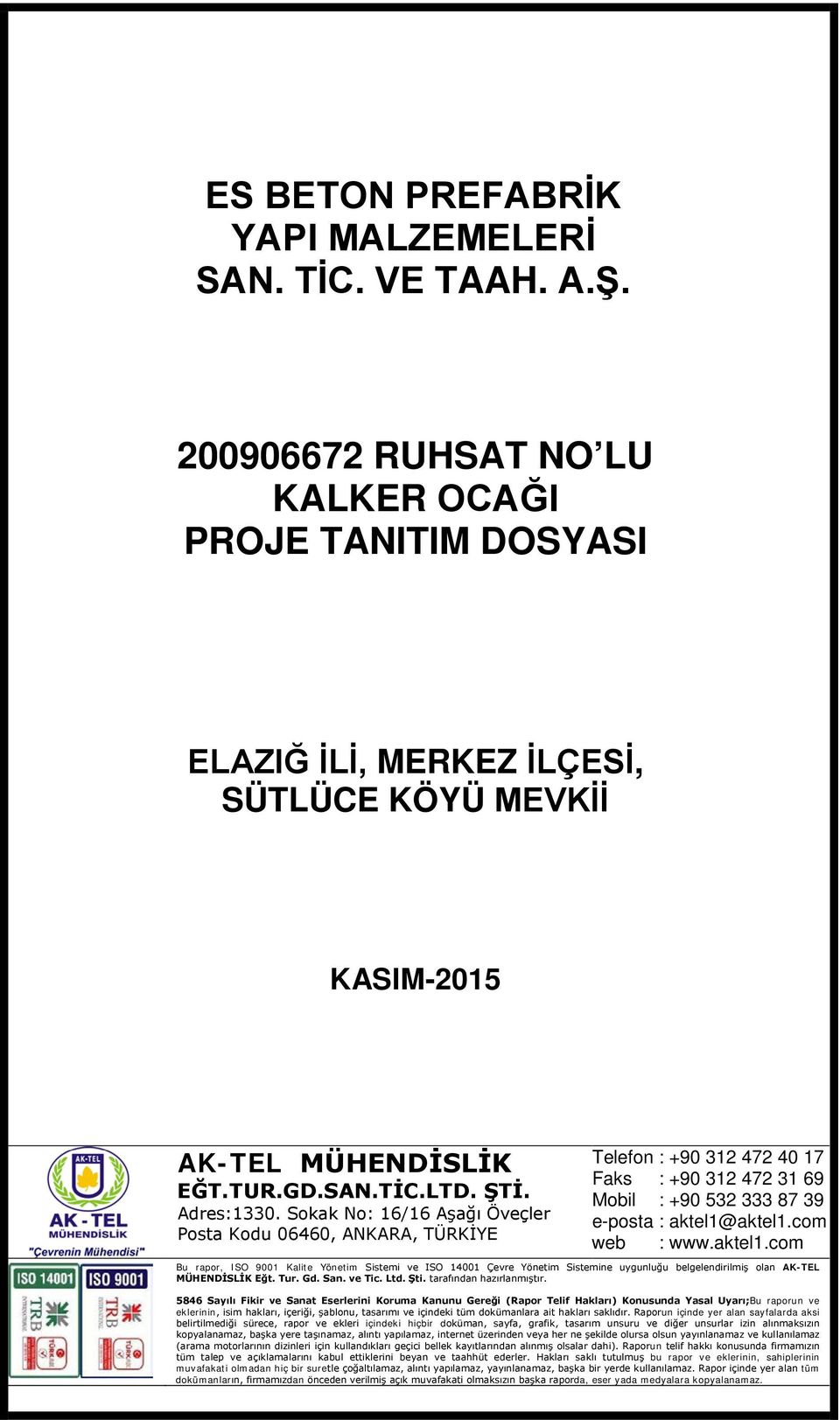 aktel1.com Bu rapor, ISO 9001 Kalite Yönetim Sistemi ve ISO 14001 Çevre Yönetim Sistemine uygunluğu belgelendirilmiş olan AK-TEL MÜHENDİSLİK Eğt. Tur. Gd. San. ve Tic. Ltd. Şti.