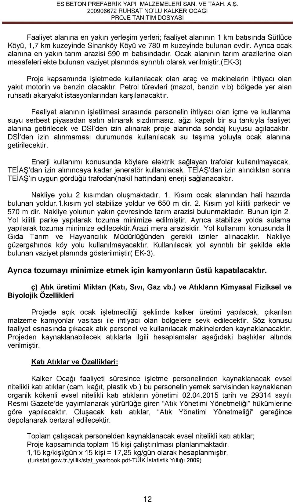 (ek-3) Proje kapsamında işletmede kullanılacak olan araç ve makinelerin ihtiyacı olan yakıt motorin ve benzin olacaktır. Petrol türevleri (mazot, benzin v.