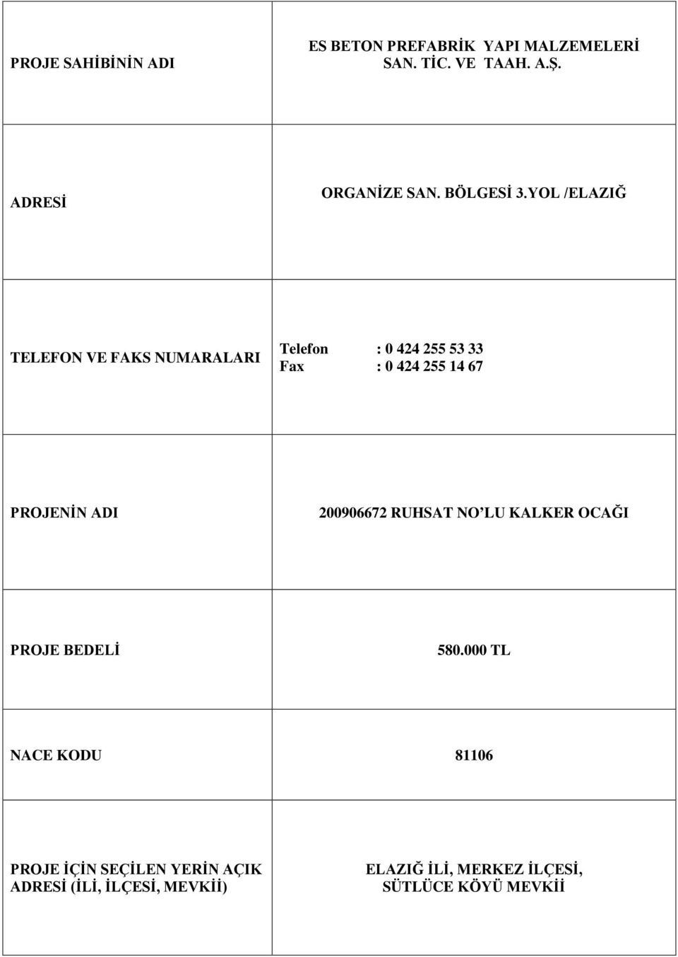 YOL /ELAZIĞ TELEFON VE FAKS NUMARALARI Telefon : 0 424 255 53 33 Fax : 0 424 255 14 67