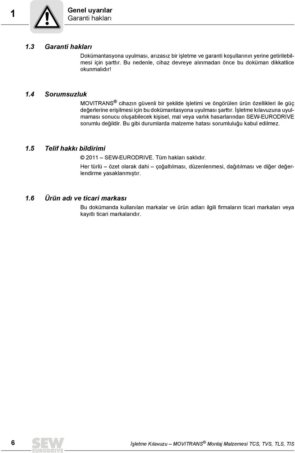 4 Sorumsuzluk MOVITRANS cihazın güvenli bir şekilde işletimi ve öngörülen ürün özellikleri ile güç değerlerine erişilmesi için bu dokümantasyona uyulması şarttır.