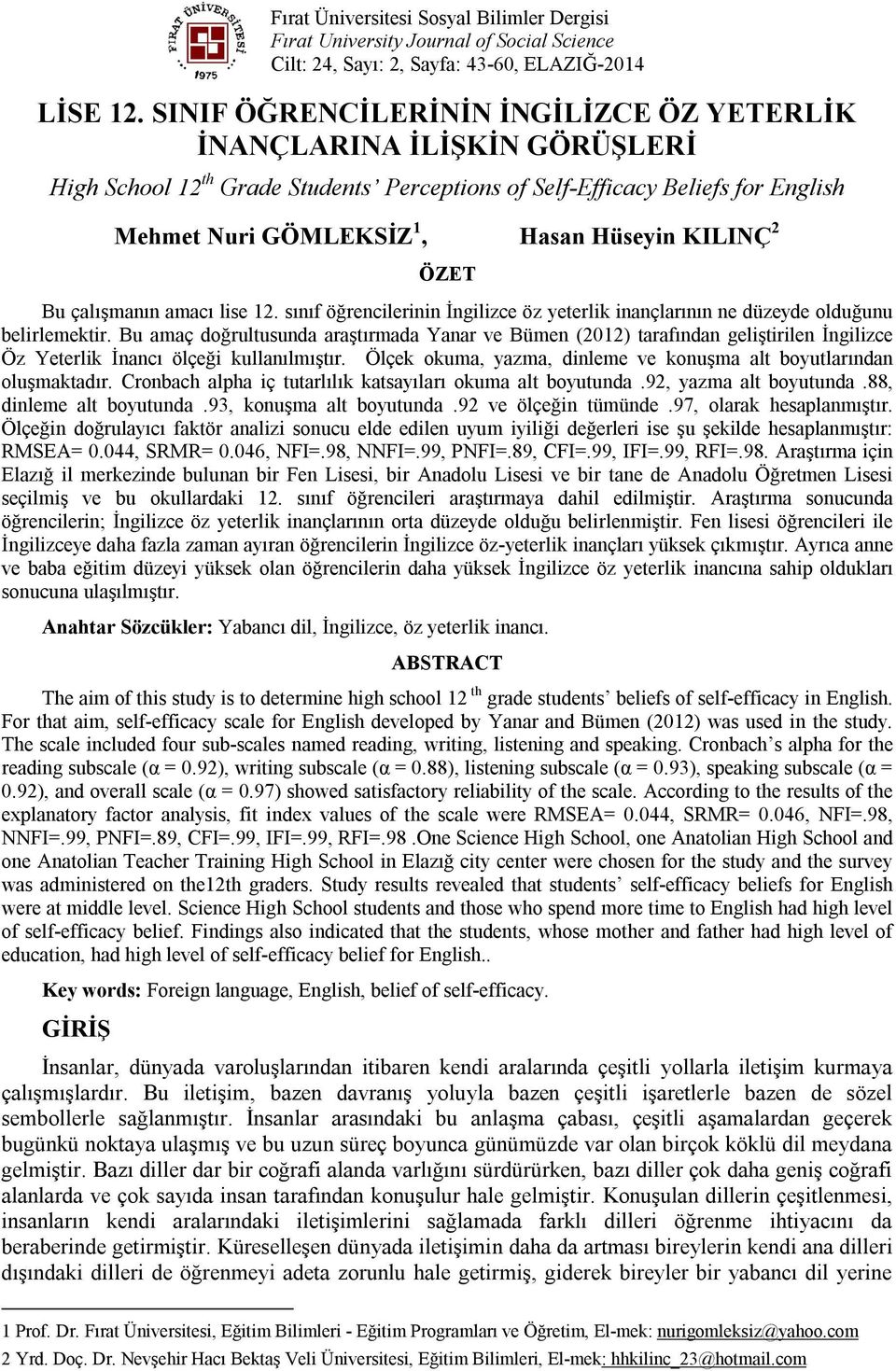 KILINÇ 2 ÖZET Bu çalışmanın amacı lise 12. sınıf öğrencilerinin İngilizce öz yeterlik inançlarının ne düzeyde olduğunu belirlemektir.