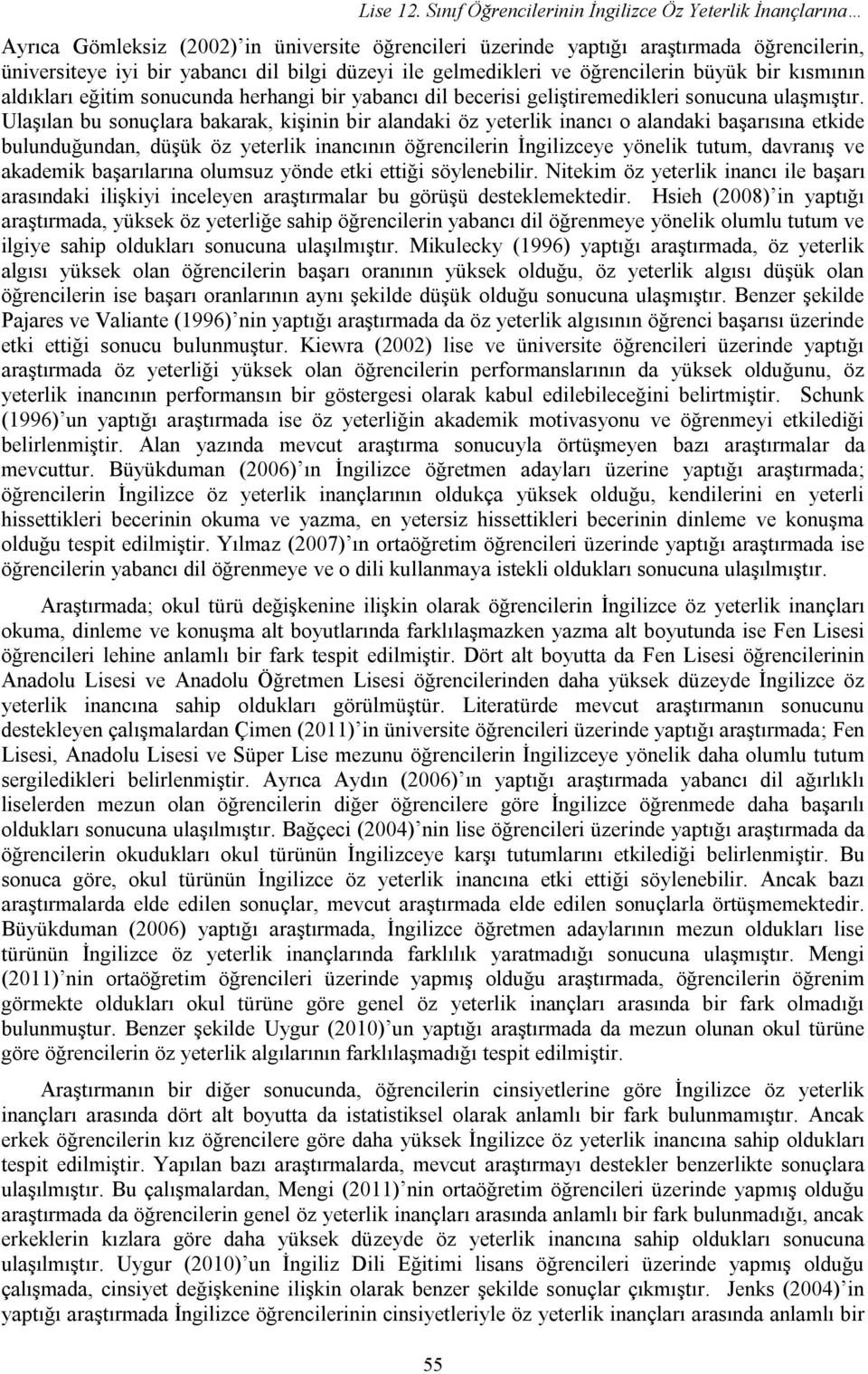 gelmedikleri ve öğrencilerin büyük bir kısmının aldıkları eğitim sonucunda herhangi bir yabancı dil becerisi geliştiremedikleri sonucuna ulaşmıştır.