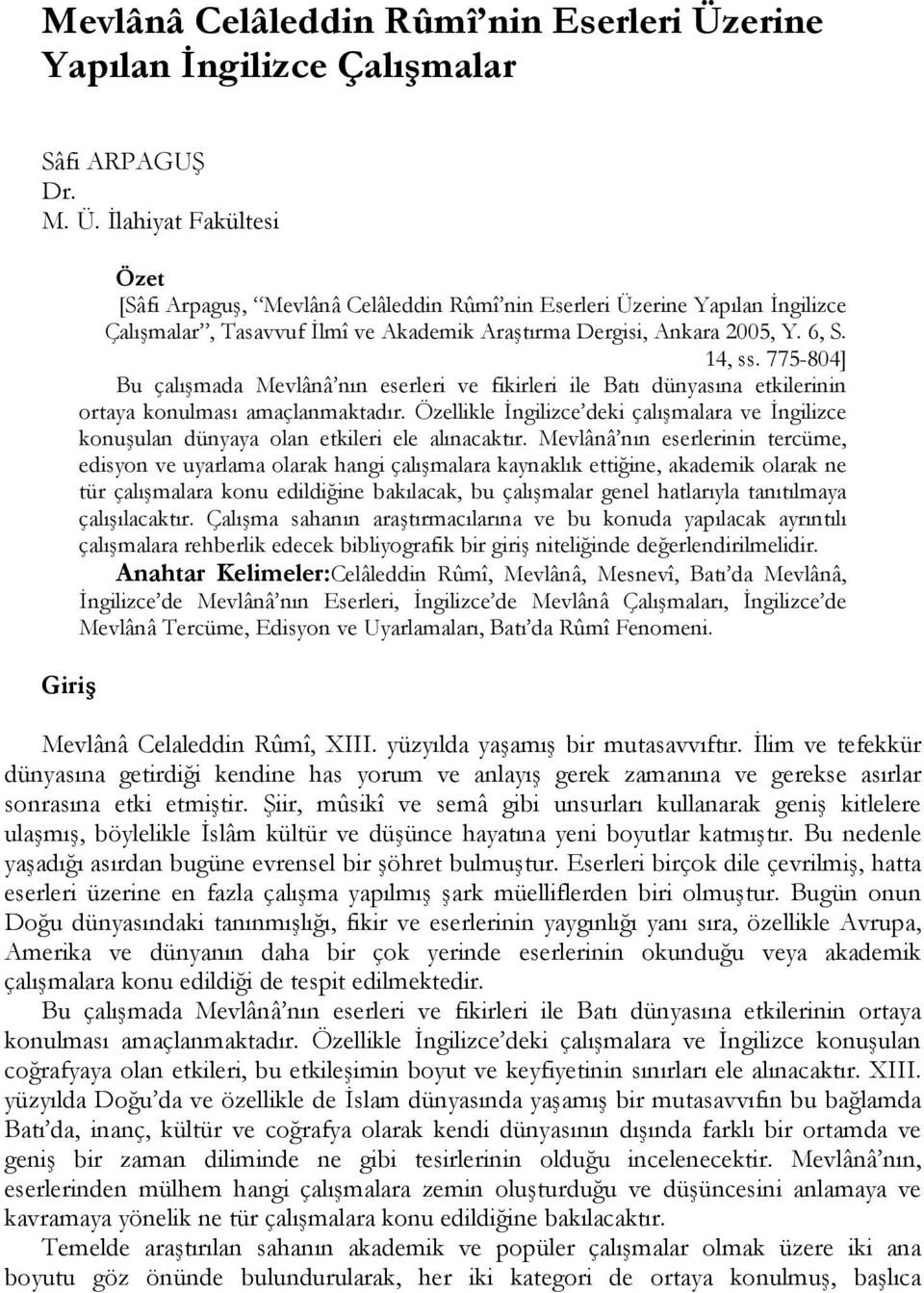 6, S. 14, ss. 775-804] Bu çalışmada Mevlânâ nın eserleri ve fikirleri ile Batı dünyasına etkilerinin ortaya konulması amaçlanmaktadır.