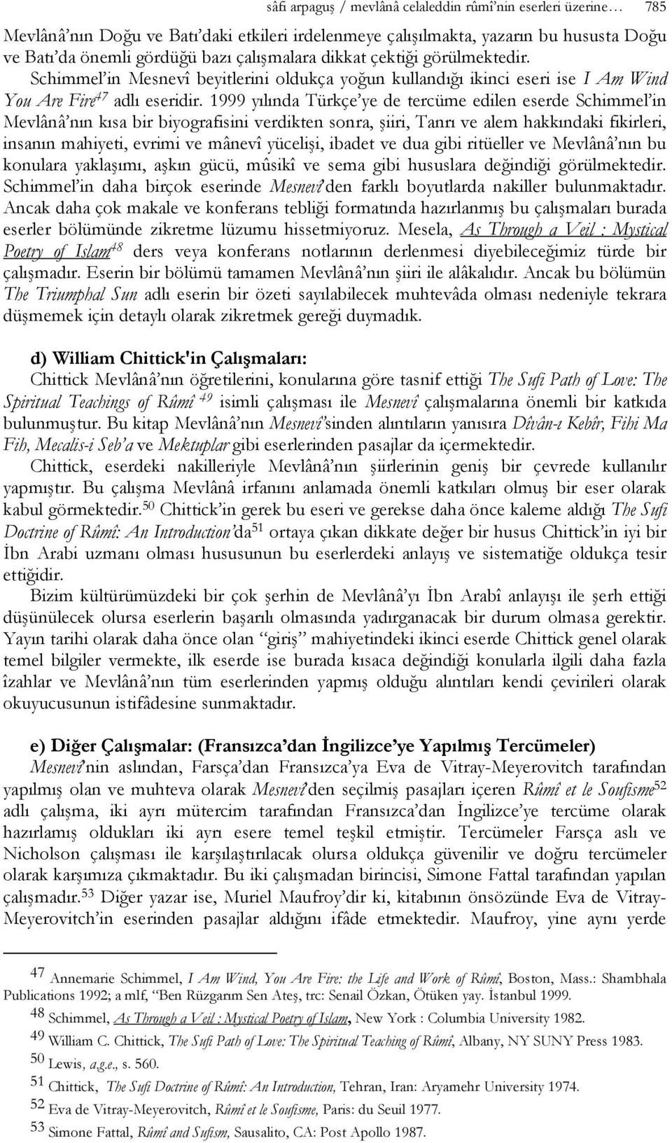 1999 yılında Türkçe ye de tercüme edilen eserde Schimmel in Mevlânâ nın kısa bir biyografisini verdikten sonra, şiiri, Tanrı ve alem hakkındaki fikirleri, insanın mahiyeti, evrimi ve mânevî yücelişi,