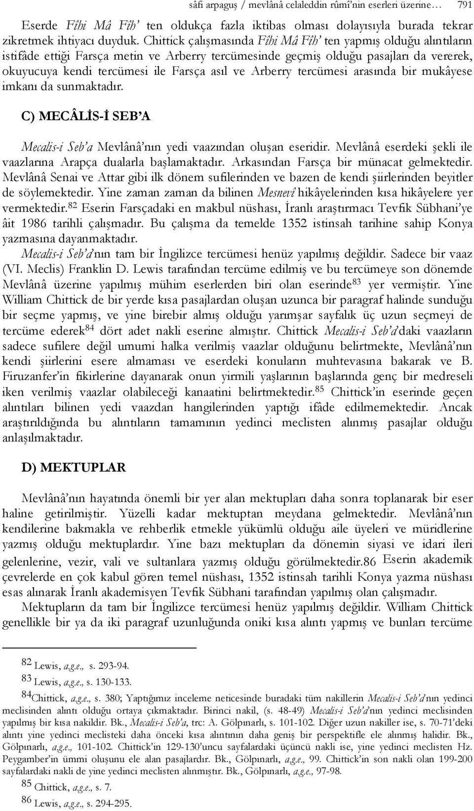 Arberry tercümesi arasında bir mukâyese imkanı da sunmaktadır. C) MECÂLİS-İ SEB A Mecalis-i Seb a Mevlânâ nın yedi vaazından oluşan eseridir.